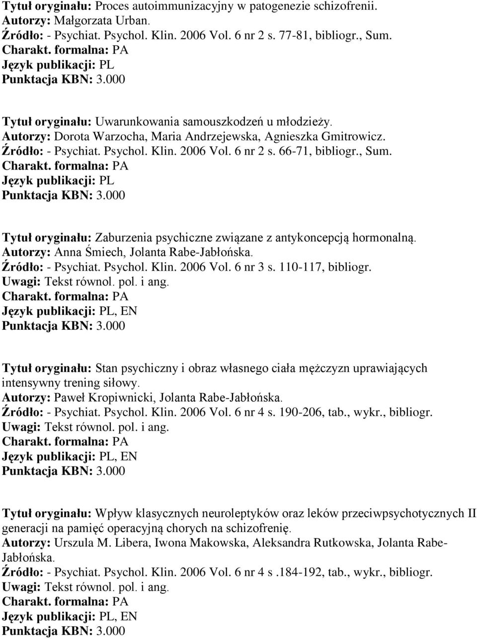 , Sum. Tytuł oryginału: Zaburzenia psychiczne związane z antykoncepcją hormonalną. Autorzy: Anna Śmiech, Jolanta Rabe-Jabłońska. Źródło: - Psychiat. Psychol. Klin. 2006 Vol. 6 nr 3 s.