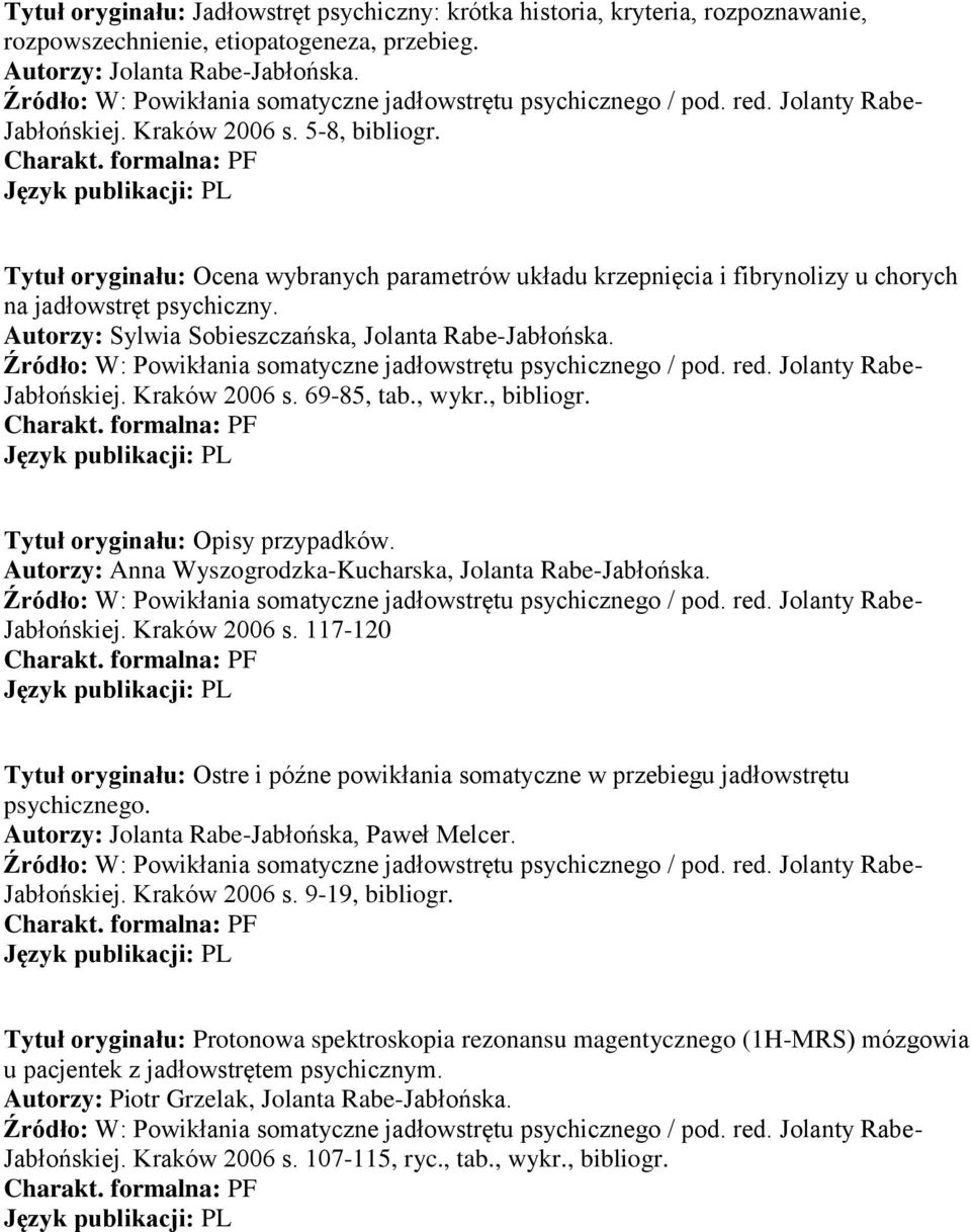 Kraków 2006 s. 69-85, tab., wykr., bibliogr. Tytuł oryginału: Opisy przypadków. Autorzy: Anna Wyszogrodzka-Kucharska, Jolanta Rabe-Jabłońska. Jabłońskiej. Kraków 2006 s.