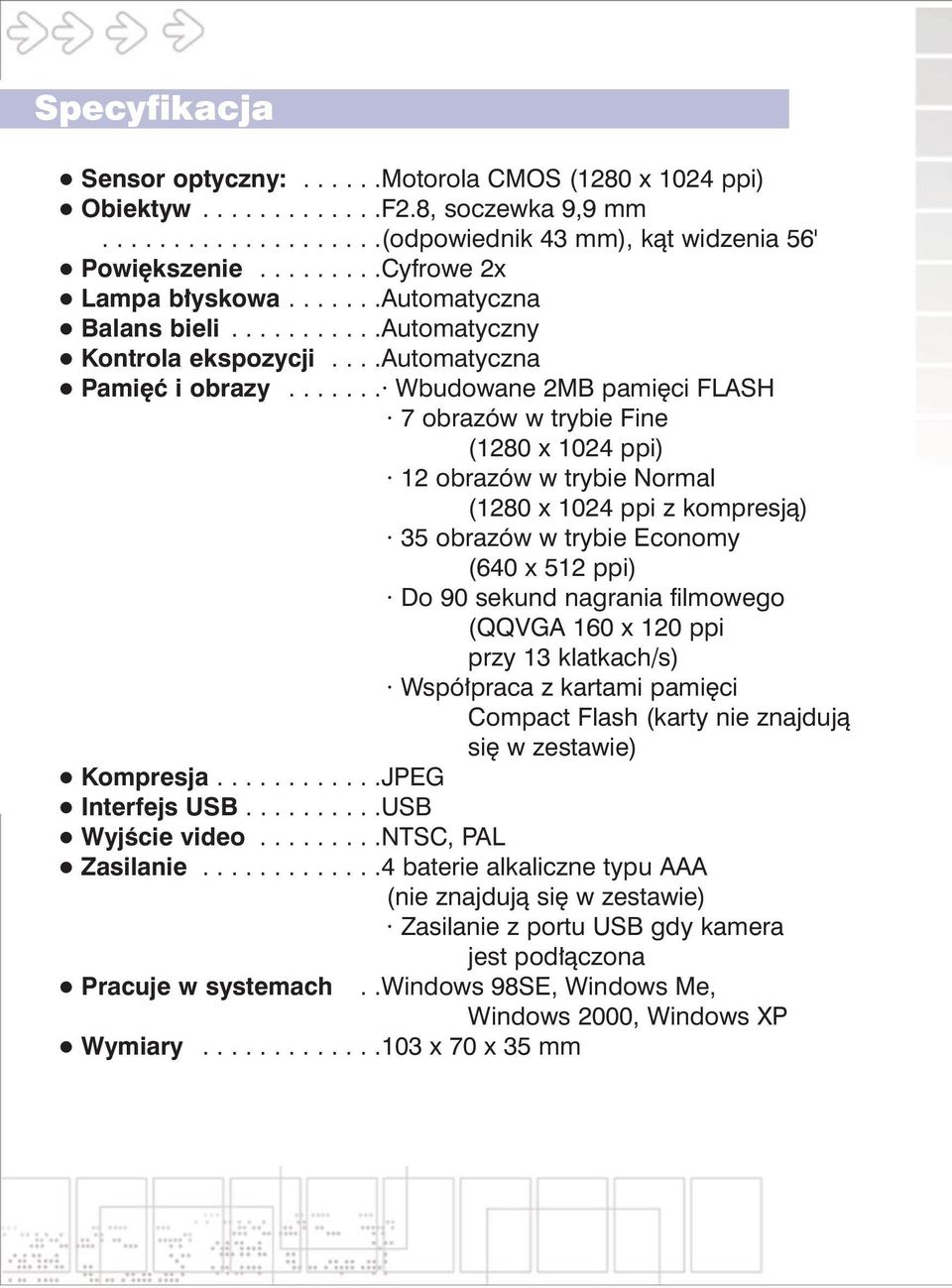 ...... Wbudowane 2MB pamiêci FLASH 7 obrazów w trybie Fine (1280 x 1024 ppi) 12 obrazów w trybie Normal (1280 x 1024 ppi z kompresj¹) 35 obrazów w trybie Economy (640 x 512 ppi) Do 90 sekund nagrania