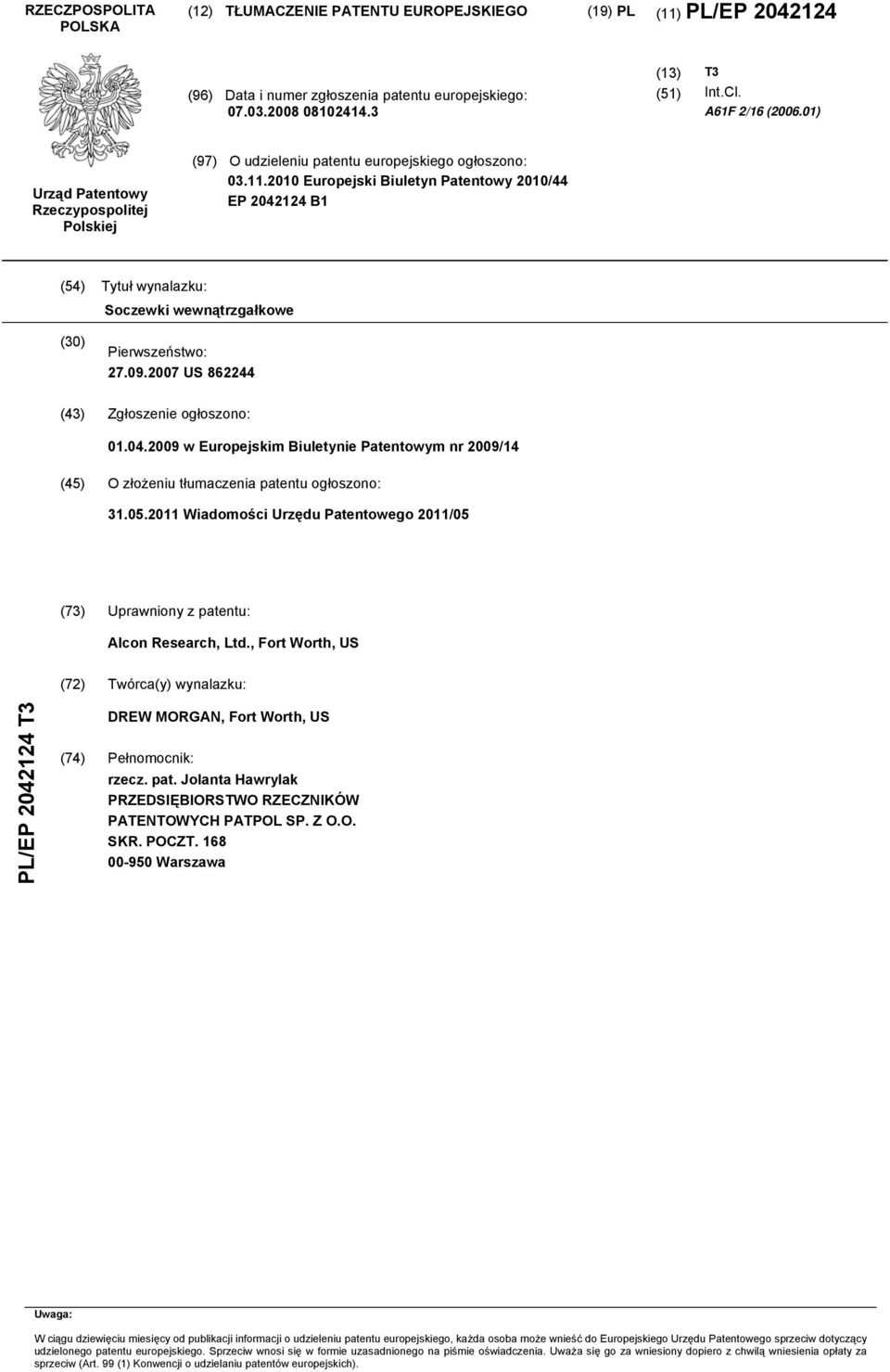 20 Europejski Biuletyn Patentowy 20/44 EP 2042124 B1 (4) Tytuł wynalazku: Soczewki wewnątrzgałkowe (30) Pierwszeństwo: 27.09.2007 US 862244 (43) Zgłoszenie ogłoszono: 01.04.2009 w Europejskim Biuletynie Patentowym nr 2009/14 (4) O złożeniu tłumaczenia patentu ogłoszono: 31.