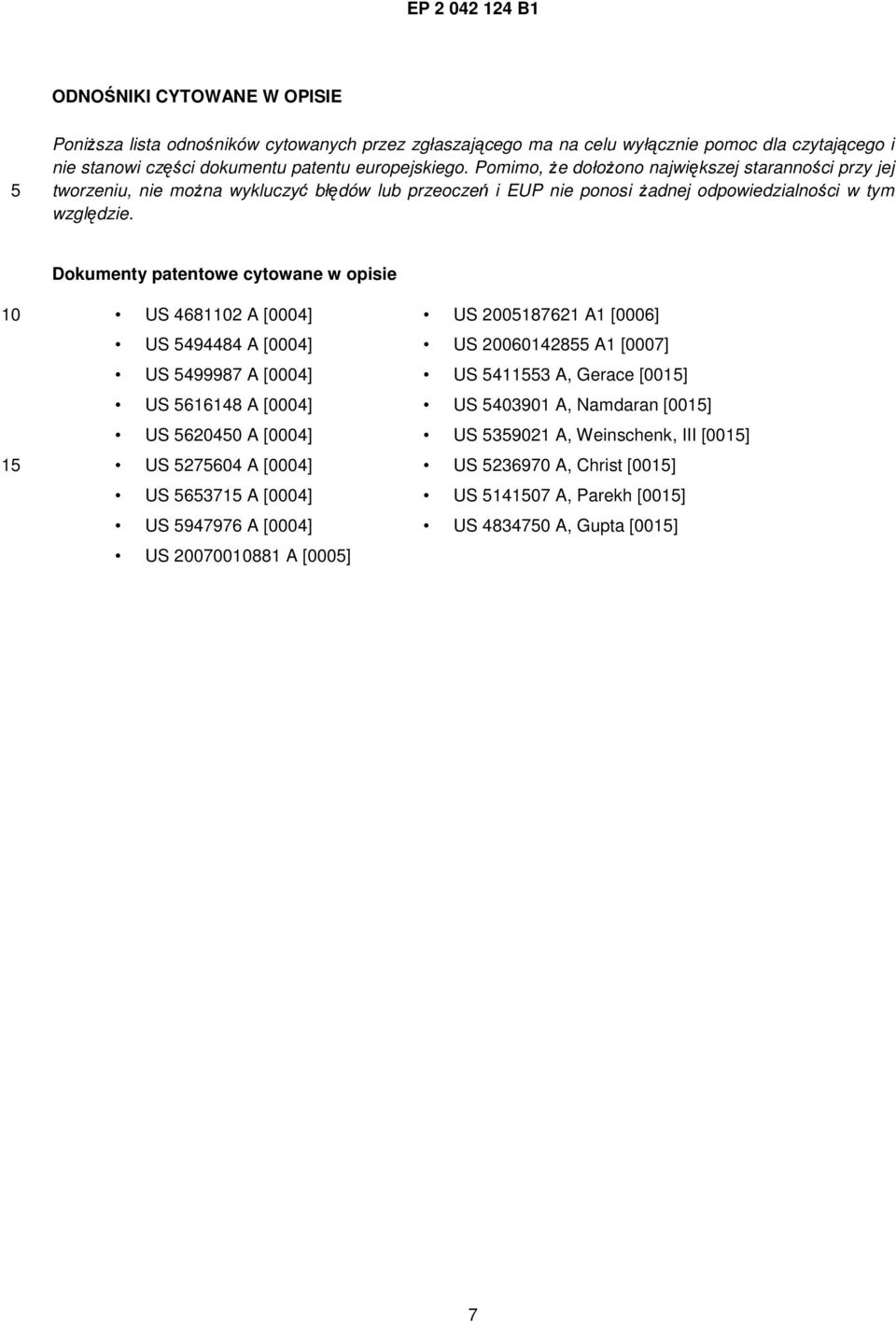 Dokumenty patentowe cytowane w opisie 1 US 46812 A [0004] US 200187621 A1 [0006] US 494484 A [0004] US 200601428 A1 [0007] US 499987 A [0004] US 4113 A, Gerace [001] US 616148 A [0004] US