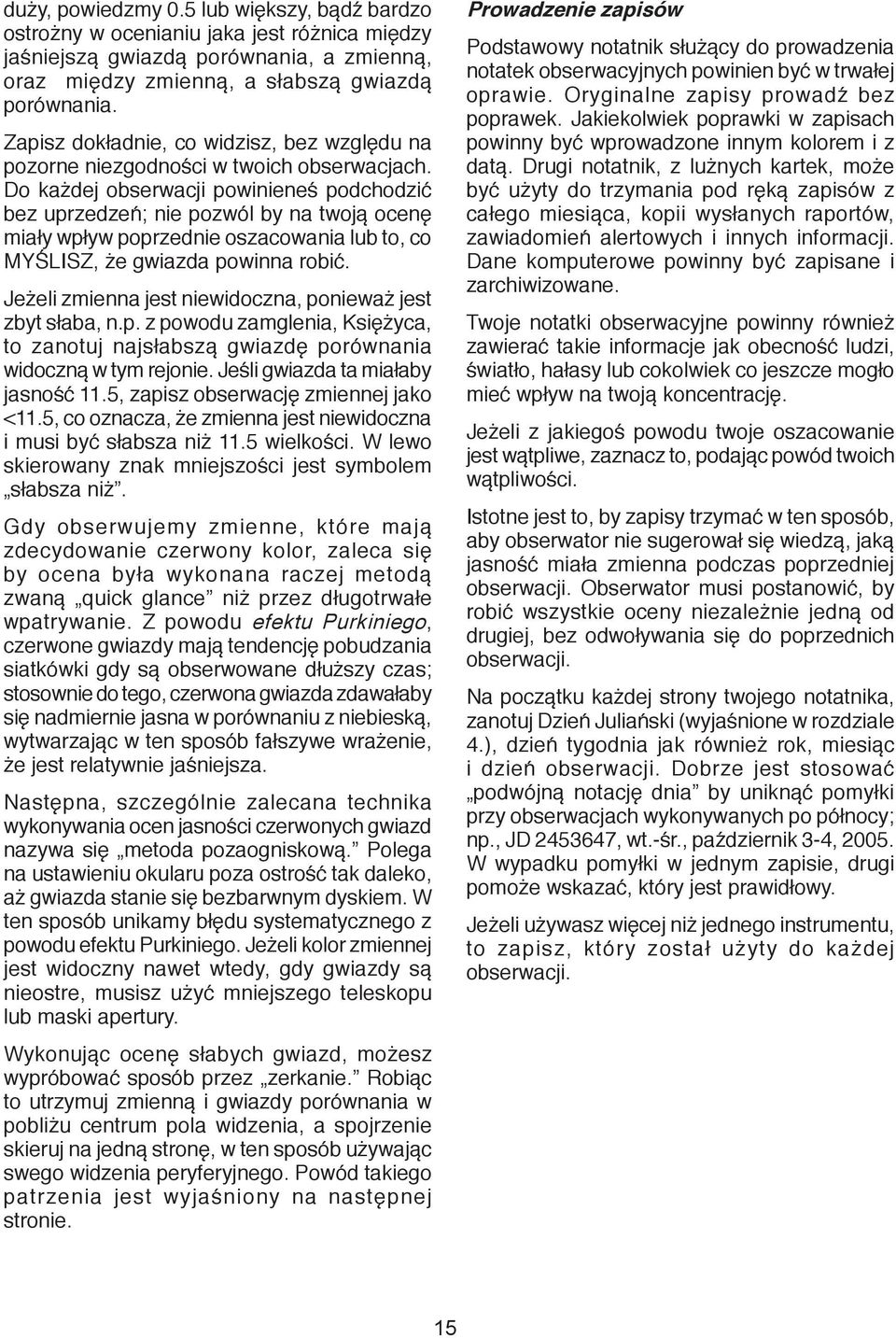 Do każdej obserwacji powinieneś podchodzić bez uprzedzeń; nie pozwól by na twoją ocenę miały wpływ poprzednie oszacowania lub to, co MYŚLISZ, że gwiazda powinna robić.