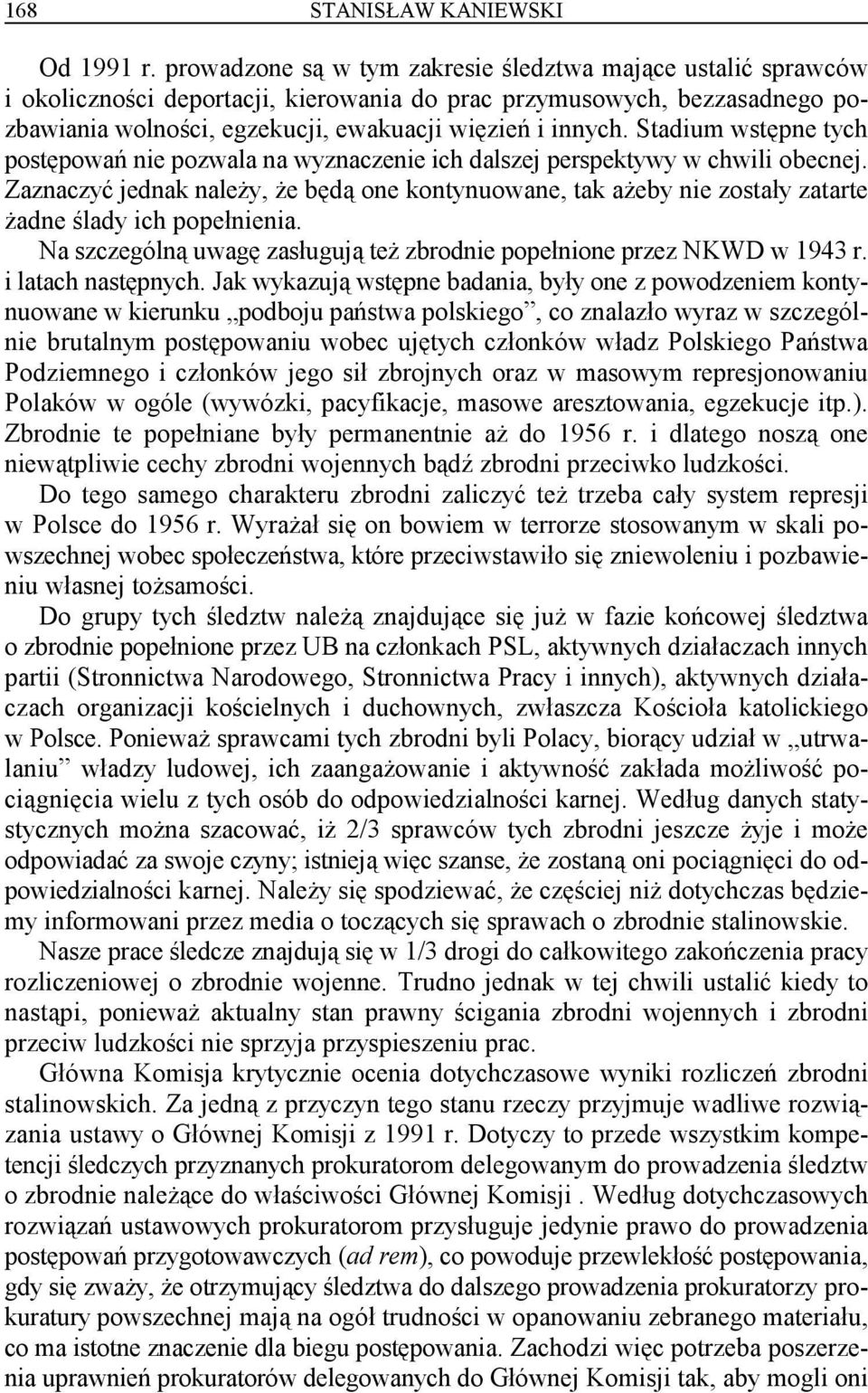 Stadium wstępne tych postępowań nie pozwala na wyznaczenie ich dalszej perspektywy w chwili obecnej.