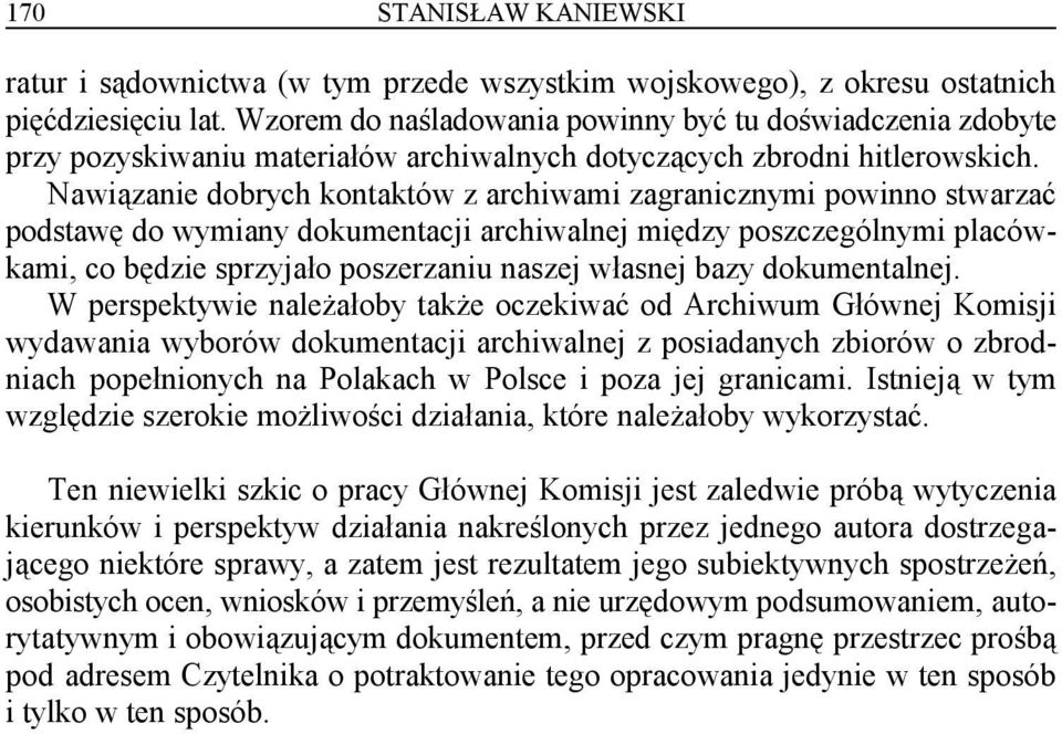 Nawiązanie dobrych kontaktów z archiwami zagranicznymi powinno stwarzać podstawę do wymiany dokumentacji archiwalnej między poszczególnymi placówkami, co będzie sprzyjało poszerzaniu naszej własnej