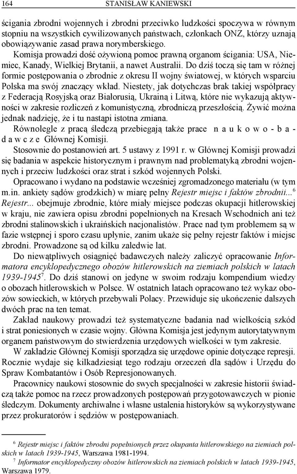 Do dziś toczą się tam w różnej formie postępowania o zbrodnie z okresu II wojny światowej, w których wsparciu Polska ma swój znaczący wkład.