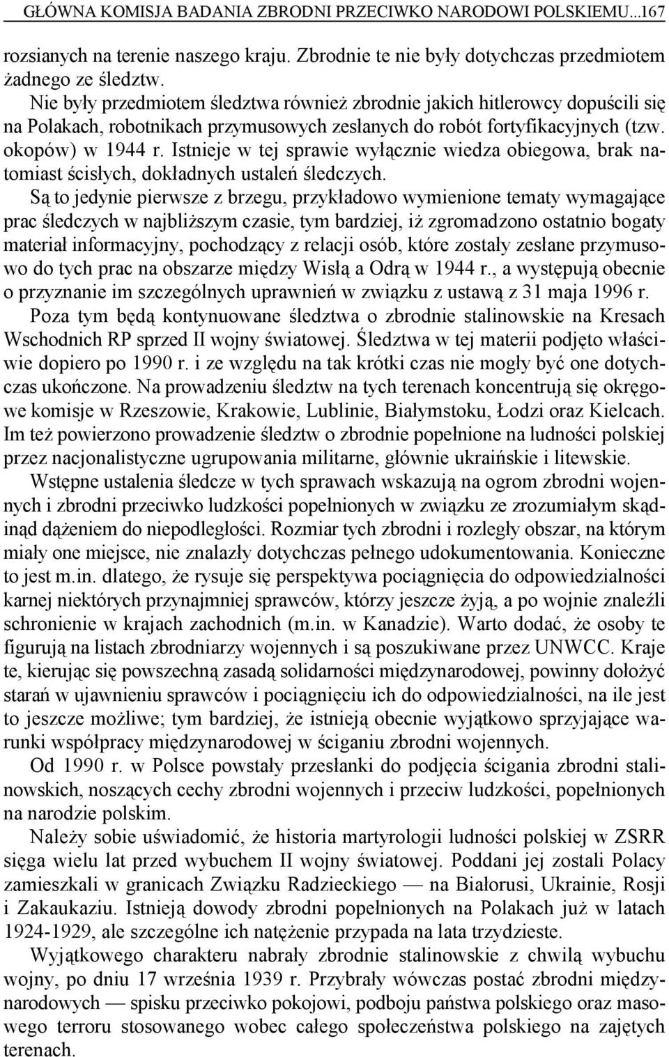 Istnieje w tej sprawie wyłącznie wiedza obiegowa, brak natomiast ścisłych, dokładnych ustaleń śledczych.