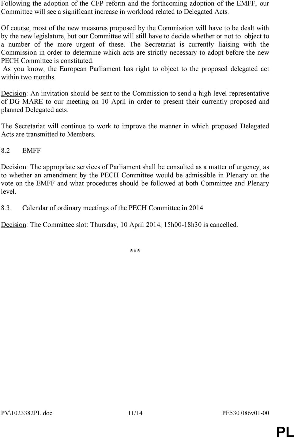 the more urgent of these. The Secretariat is currently liaising with the Commission in order to determine which acts are strictly necessary to adopt before the new PECH Committee is constituted.