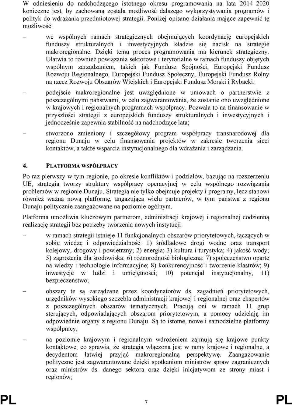 Poniżej opisano działania mające zapewnić tę możliwość: we wspólnych ramach strategicznych obejmujących koordynację europejskich funduszy strukturalnych i inwestycyjnych kładzie się nacisk na