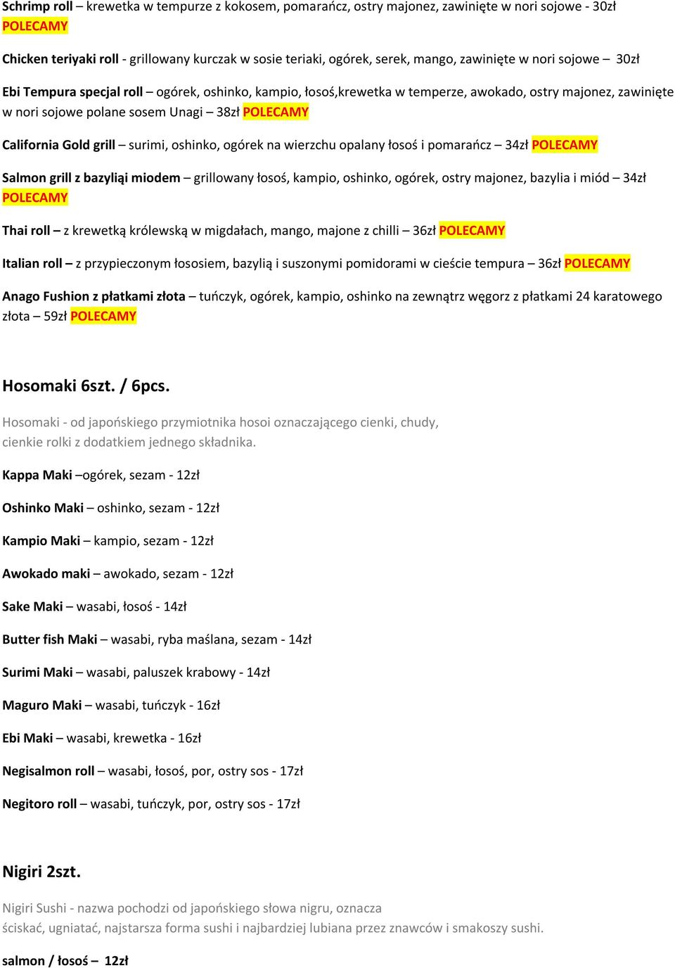 Gold grill surimi, oshinko, ogórek na wierzchu opalany łosoś i pomarańcz 34zł POLECAMY Salmon grill z bazyliąi miodem grillowany łosoś, kampio, oshinko, ogórek, ostry majonez, bazylia i miód 34zł