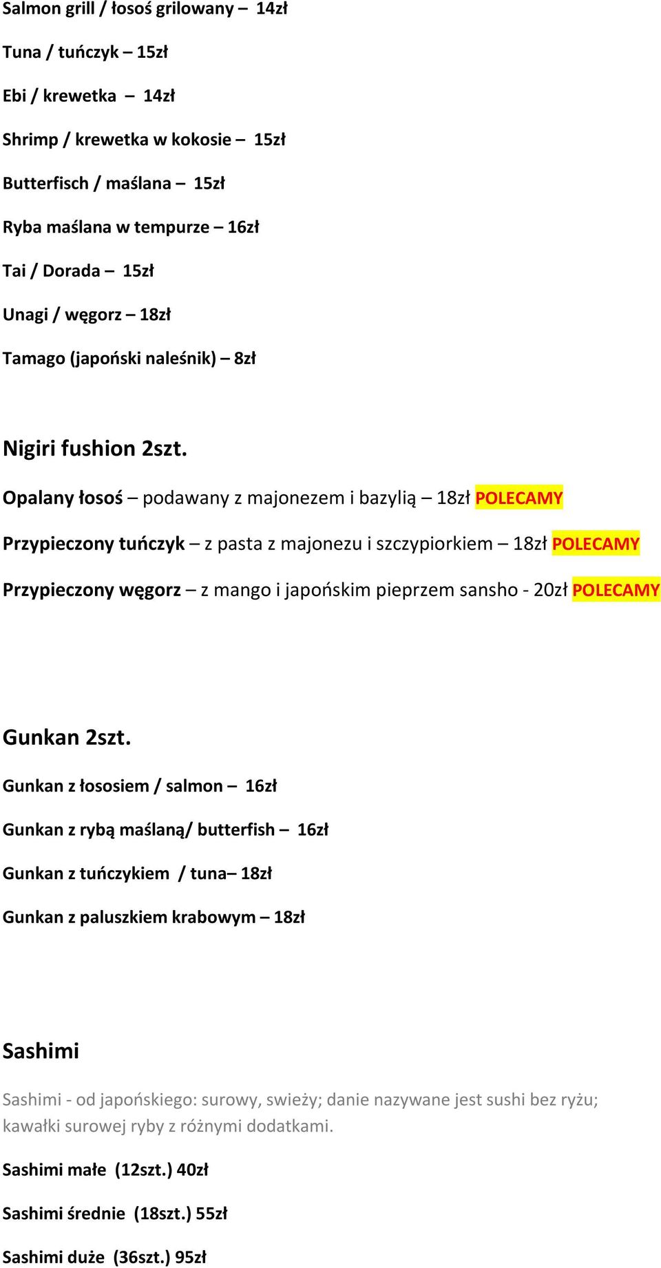 Opalany łosoś podawany z majonezem i bazylią 18zł POLECAMY Przypieczony tuńczyk z pasta z majonezu i szczypiorkiem 18zł POLECAMY Przypieczony węgorz z mango i japońskim pieprzem sansho - 20zł