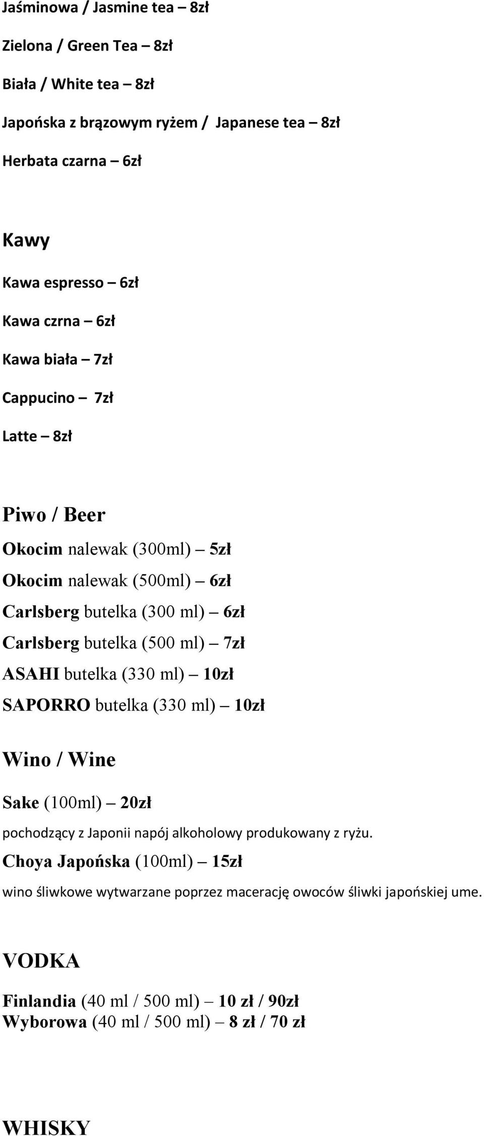 ml) 7zł ASAHI butelka (330 ml) 10zł SAPORRO butelka (330 ml) 10zł Wino / Wine Sake (100ml) 20zł pochodzący z Japonii napój alkoholowy produkowany z ryżu.