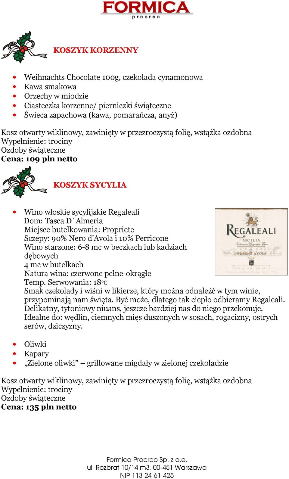 Propriete Sczepy: 90% Nero d'avola i 10% Perricone Wino starzone: 6-8 mc w beczkach lub kadziach dębowych 4 mc w butelkach Natura wina: czerwone pełne-okrągłe Temp.