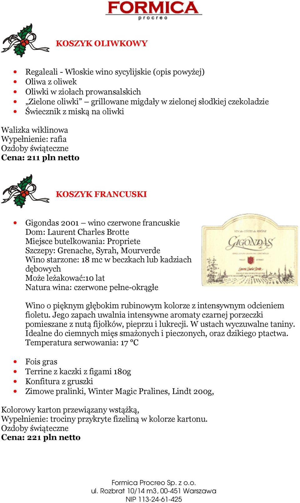 Grenache, Syrah, Mourverde Wino starzone: 18 mc w beczkach lub kadziach dębowych Może leżakować:10 lat Natura wina: czerwone pełne-okrągłe Wino o pięknym głębokim rubinowym kolorze z intensywnym