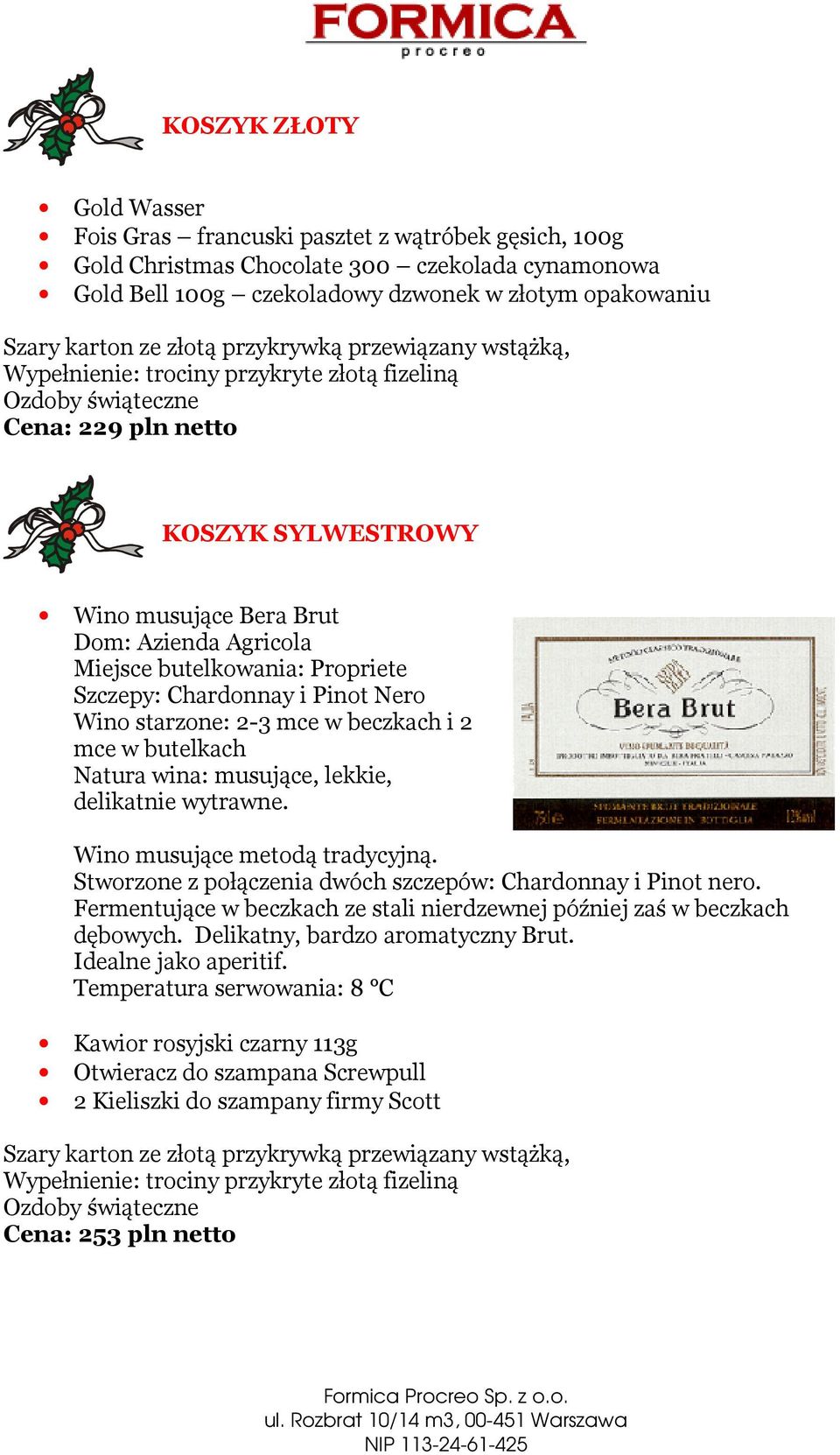 Propriete Szczepy: Chardonnay i Pinot Nero Wino starzone: 2-3 mce w beczkach i 2 mce w butelkach Natura wina: musujące, lekkie, delikatnie wytrawne. Wino musujące metodą tradycyjną.