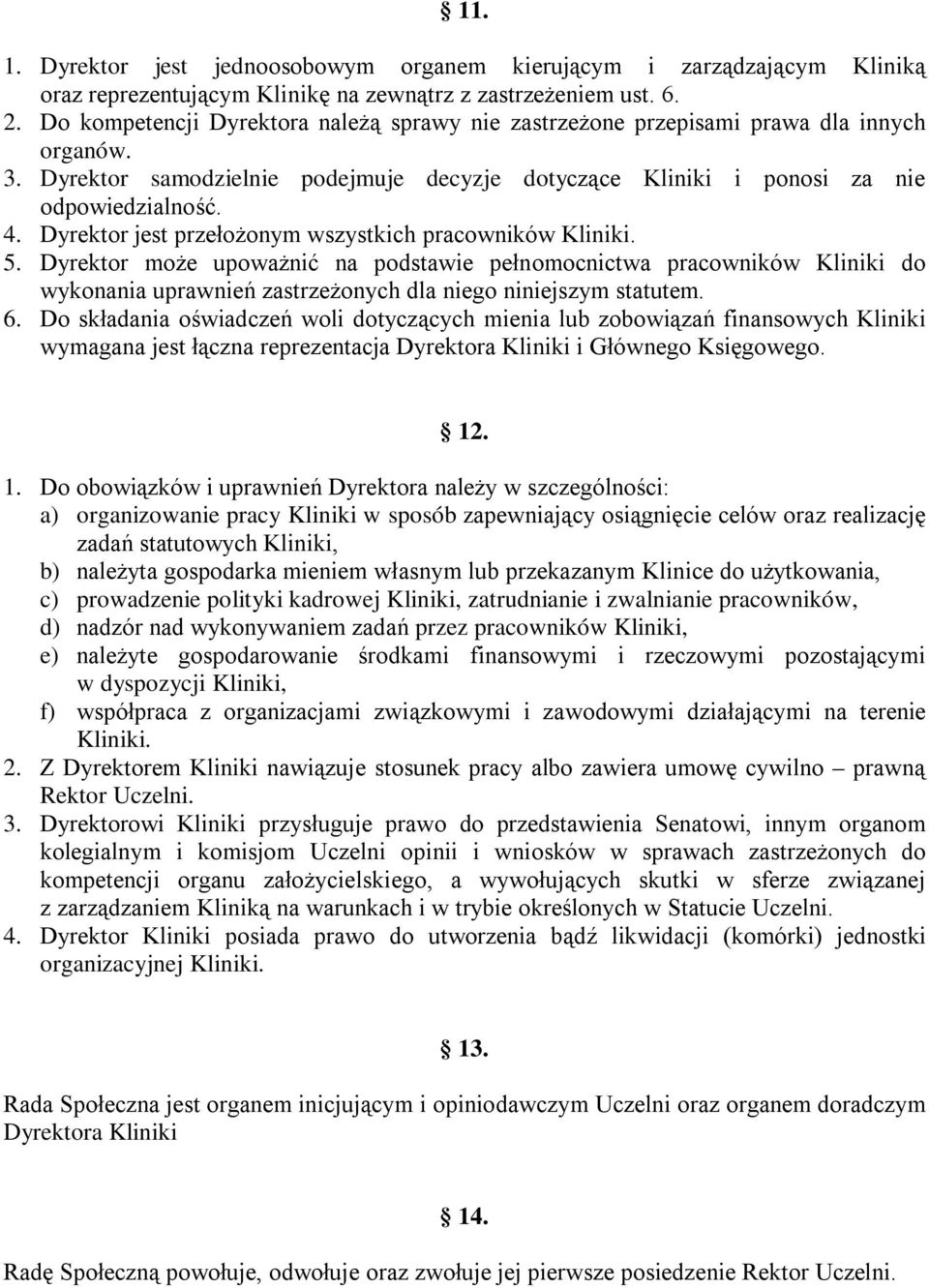 Dyrektor jest przełożonym wszystkich pracowników Kliniki. 5. Dyrektor może upoważnić na podstawie pełnomocnictwa pracowników Kliniki do wykonania uprawnień zastrzeżonych dla niego niniejszym statutem.