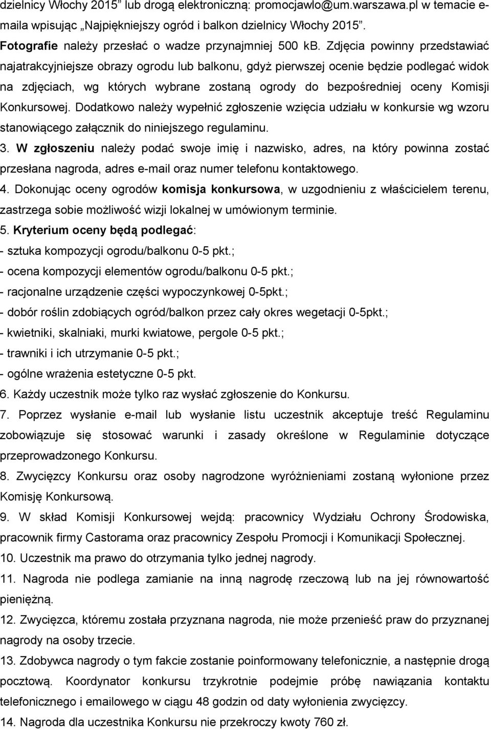 Zdjęcia powinny przedstawiać najatrakcyjniejsze obrazy ogrodu lub balkonu, gdyż pierwszej ocenie będzie podlegać widok na zdjęciach, wg których wybrane zostaną ogrody do bezpośredniej oceny Komisji