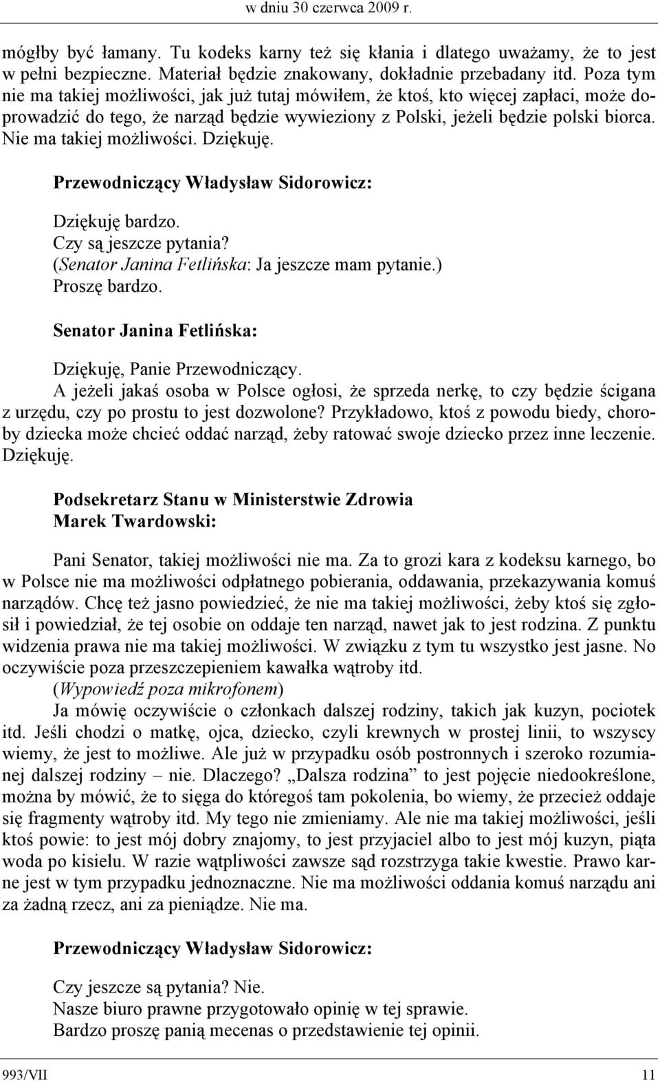 Nie ma takiej możliwości. Dziękuję. Dziękuję bardzo. Czy są jeszcze pytania? (Senator Janina Fetlińska: Ja jeszcze mam pytanie.) Proszę bardzo.