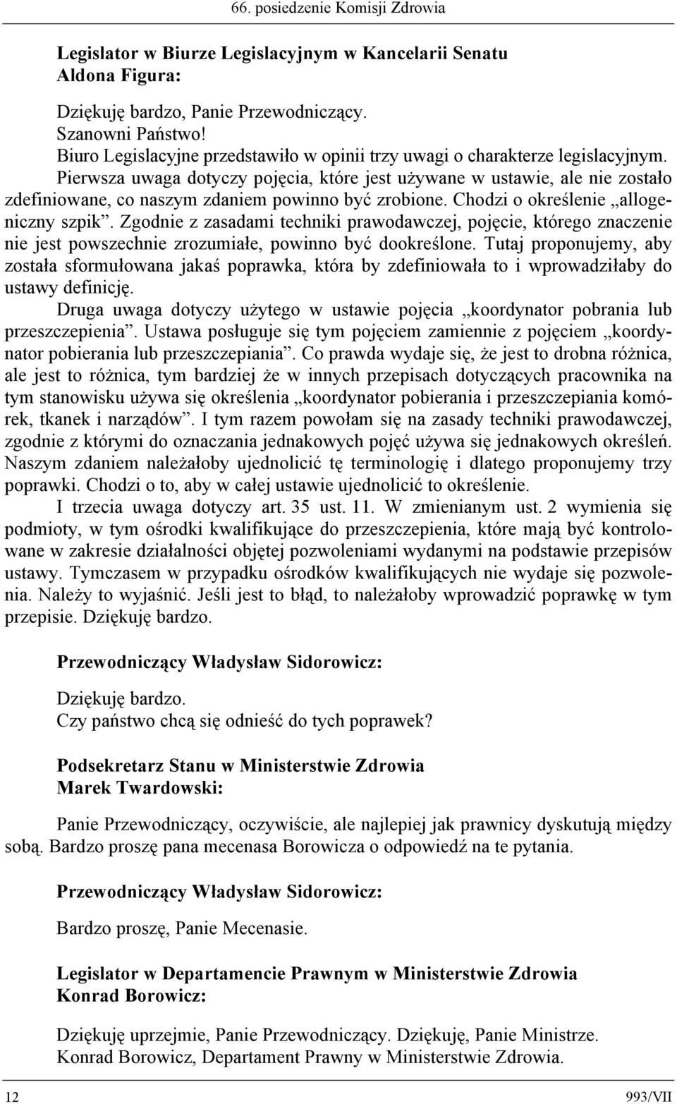 Pierwsza uwaga dotyczy pojęcia, które jest używane w ustawie, ale nie zostało zdefiniowane, co naszym zdaniem powinno być zrobione. Chodzi o określenie allogeniczny szpik.