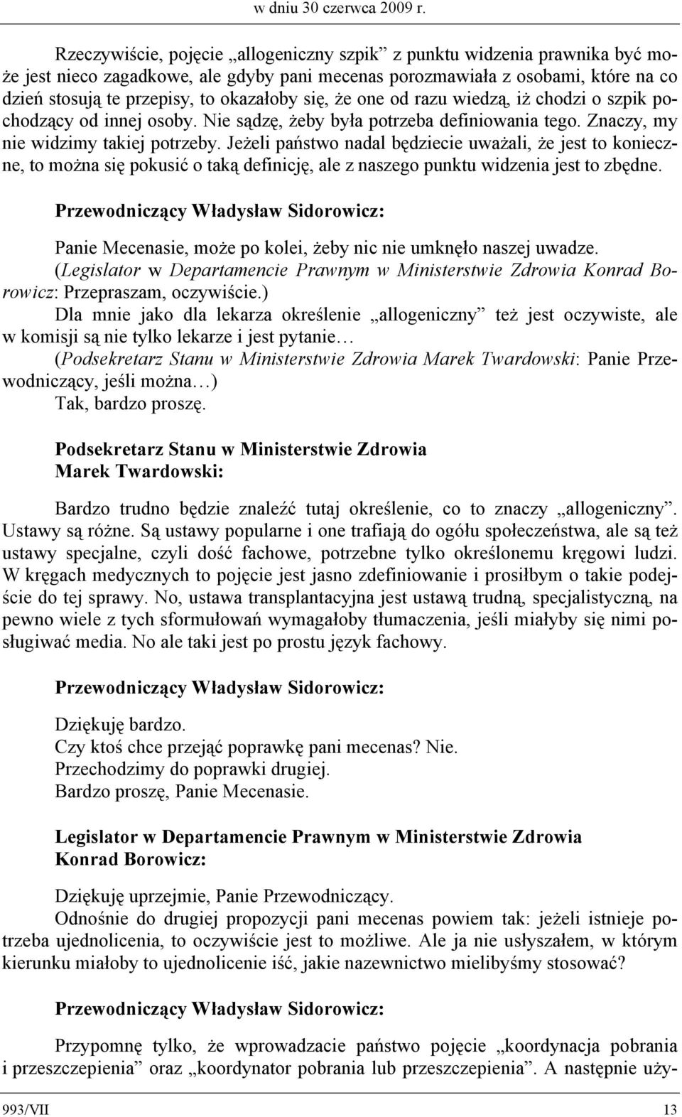 się, że one od razu wiedzą, iż chodzi o szpik pochodzący od innej osoby. Nie sądzę, żeby była potrzeba definiowania tego. Znaczy, my nie widzimy takiej potrzeby.