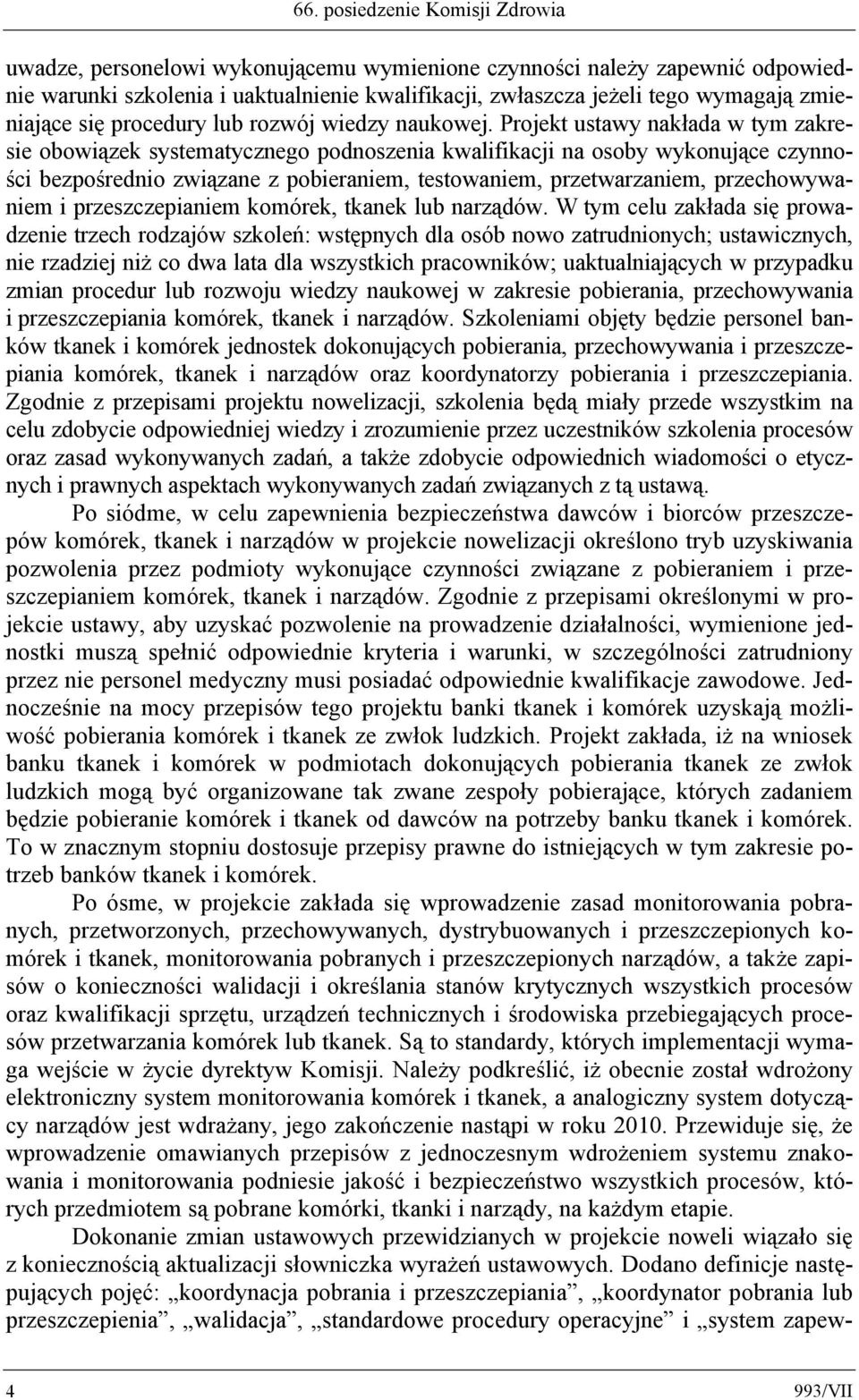 Projekt ustawy nakłada w tym zakresie obowiązek systematycznego podnoszenia kwalifikacji na osoby wykonujące czynności bezpośrednio związane z pobieraniem, testowaniem, przetwarzaniem,