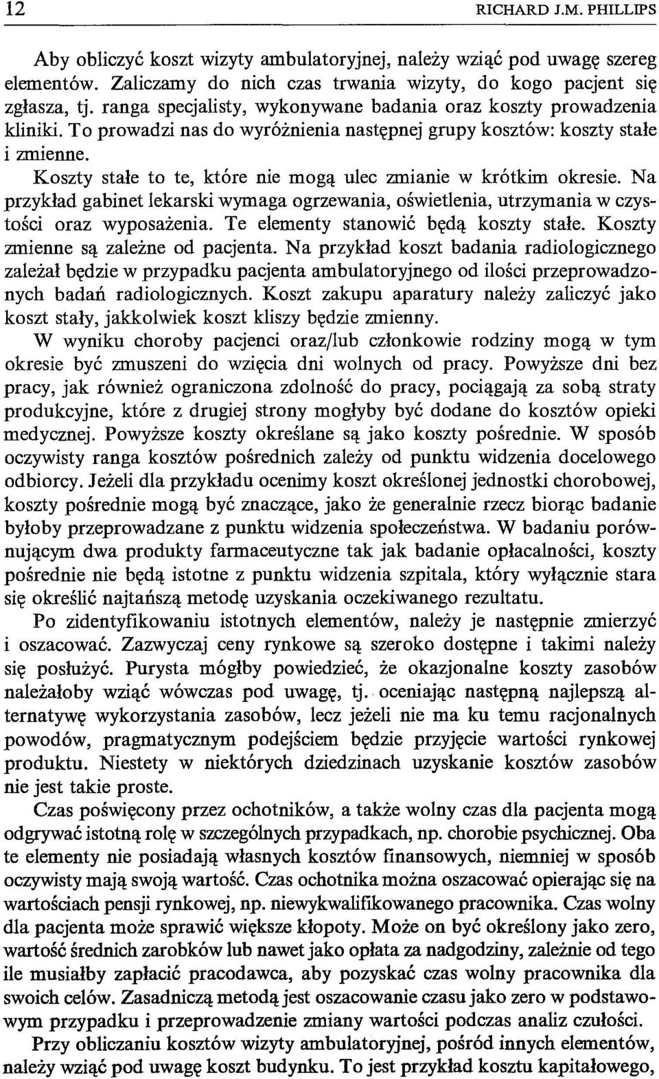 Koszty stałe to te, które nie mogą ulec zmianie w krótkim okresie. Na przykład gabinet lekarski wymaga ogrzewania, oświetlenia, utrzymania w czystości oraz wyposażenia.