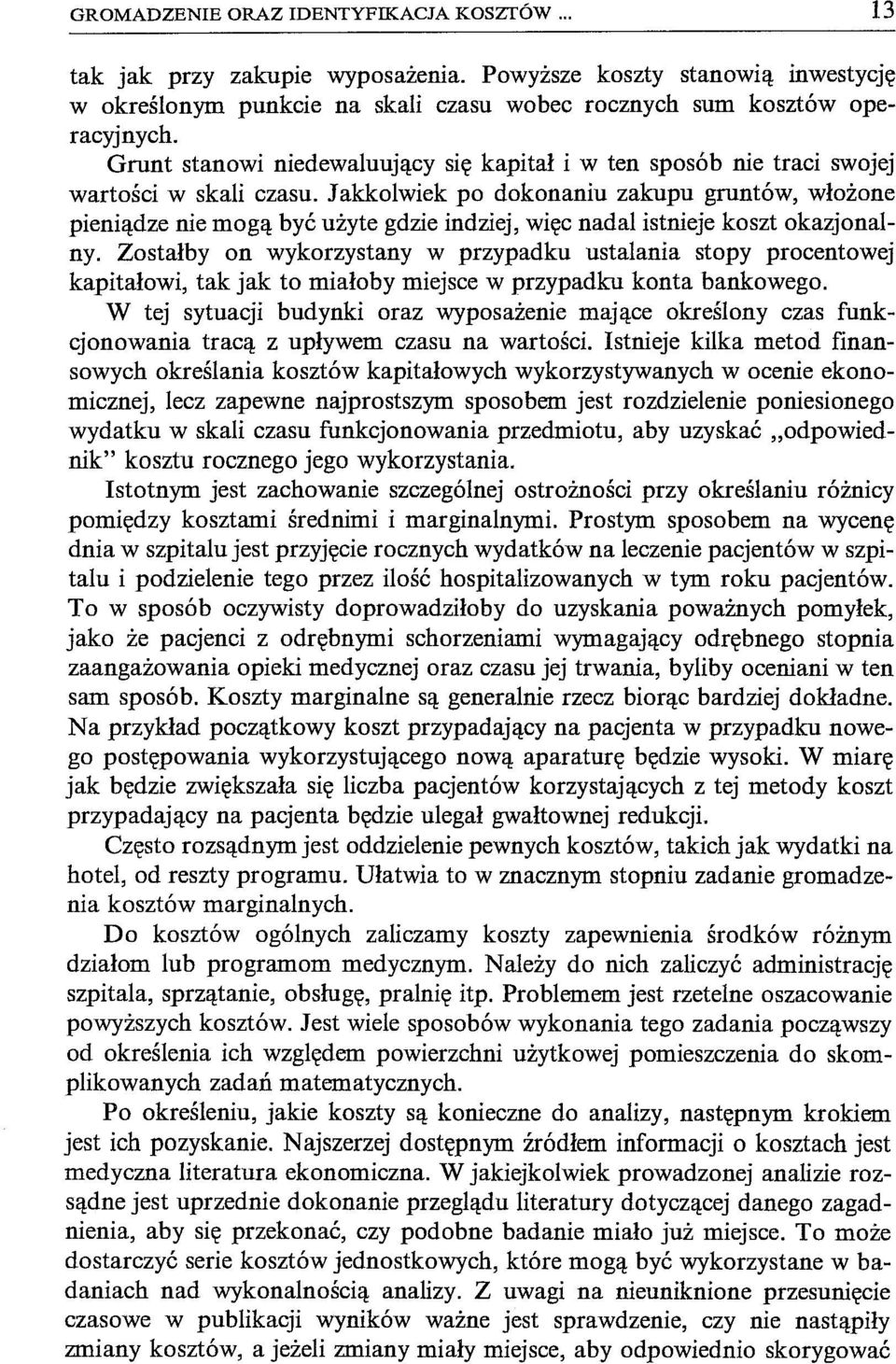 Jakkolwiek po dokonaniu zakupu gruntów, włożone pieniądze nie mogą być użyte gdzie indziej, więc nadal istnieje koszt okazjonalny.