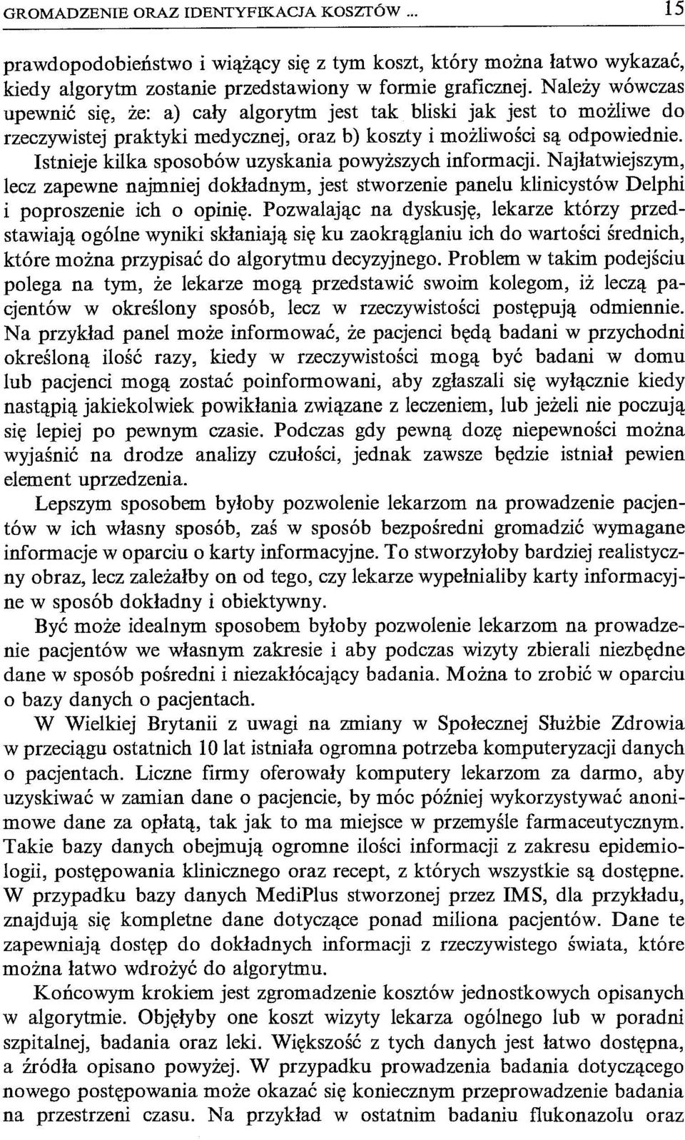 Istnieje kilka sposobów uzyskania powyższych informacji. Najłatwiejszym, lecz zapewne najmniej dokładnym, jest stworzenie panelu klinicystów Delphi i poproszenie ich o opinię.