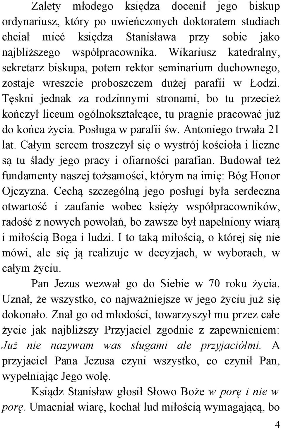 Tęskni jednak za rodzinnymi stronami, bo tu przecież kończył liceum ogólnokształcące, tu pragnie pracować już do końca życia. Posługa w parafii św. Antoniego trwała 21 lat.