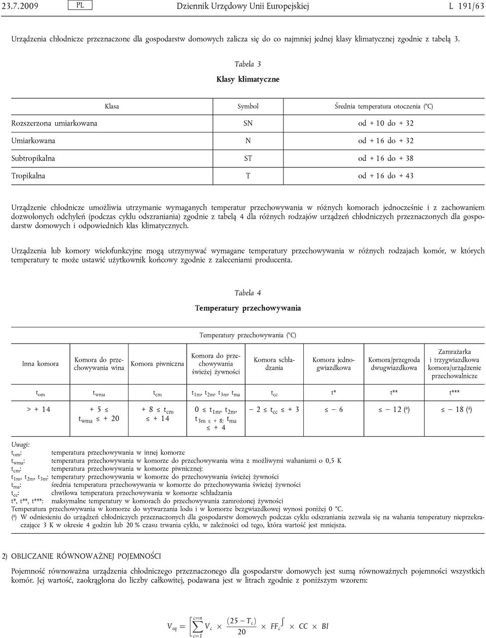 16 do + 43 Urządzenie chłodnicze umożliwia utrzymanie wymaganych temperatur przechowywania w różnych komorach jednocześnie i z zachowaniem dozwolonych odchyleń (podczas cyklu odszraniania) zgodnie z