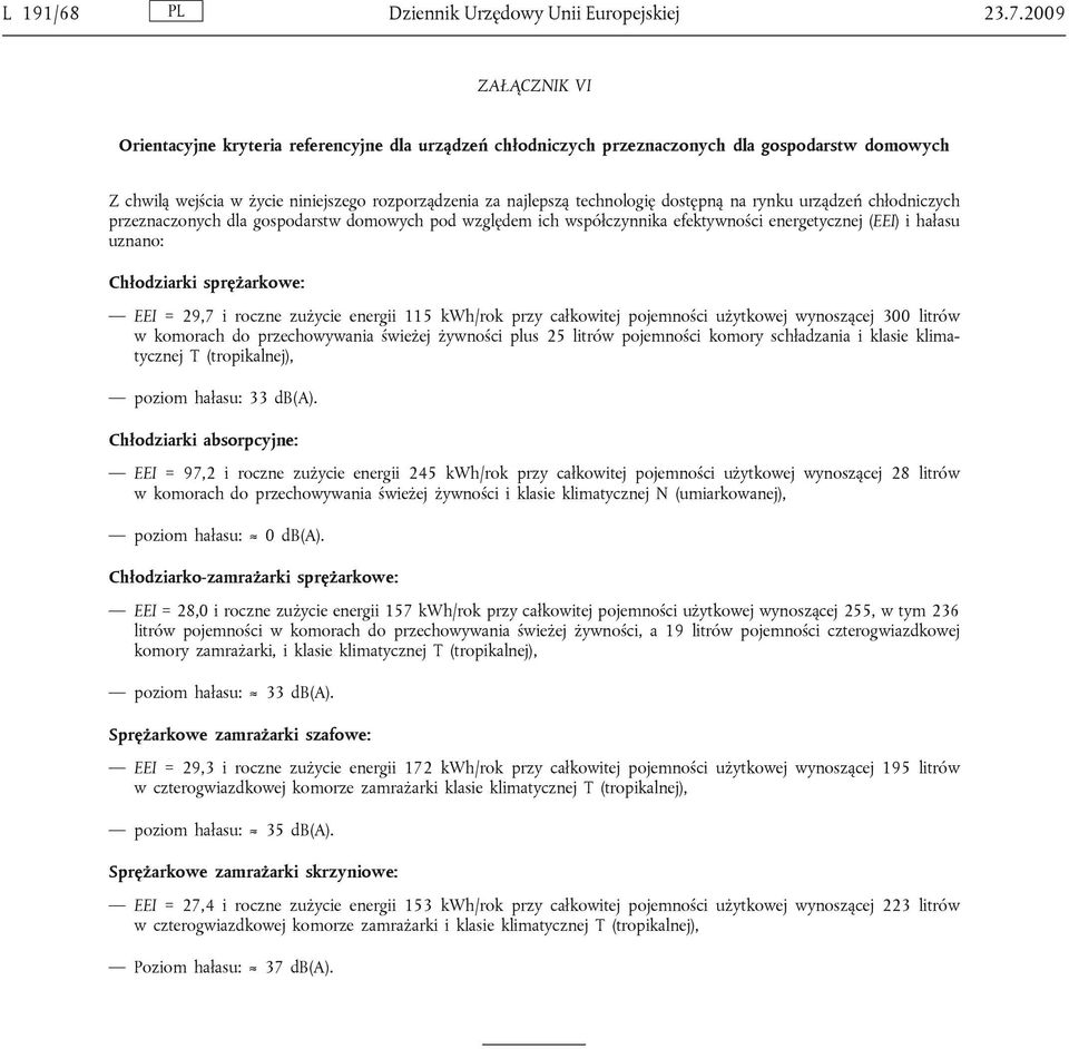 dostępną na rynku urządzeń chłodniczych przeznaczonych dla gospodarstw domowych pod względem ich współczynnika efektywności energetycznej (EEI) i hałasu uznano: Chłodziarki sprężarkowe: EEI = 29,7 i