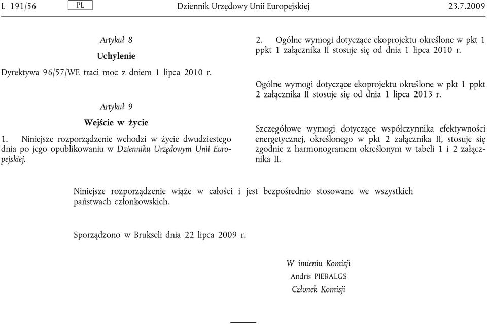 Ogólne wymogi dotyczące ekoprojektu określone w pkt 1 ppkt 1 załącznika II stosuje się od dnia 1 lipca 2010 r.