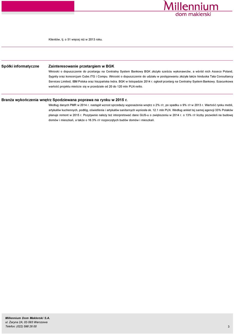 konsorcjum Cube.ITG i Compu. Wnioski o dopuszczenie do udziału w postępowaniu złożyła także hinduska Tata Consultancy Services Limited, IBM Polska oraz hiszpańska Indra. BGK w listopadzie 214 r.