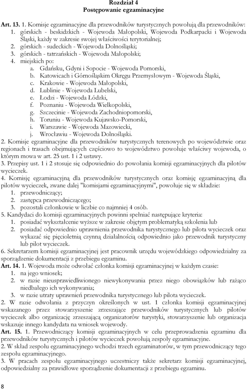 górskich - tatrzańskich - Wojewoda Małopolski; 4. miejskich po: a. Gdańsku, Gdyni i Sopocie - Wojewoda Pomorski, b. Katowicach i Górnośląskim Okręgu Przemysłowym - Wojewoda Śląski, c.