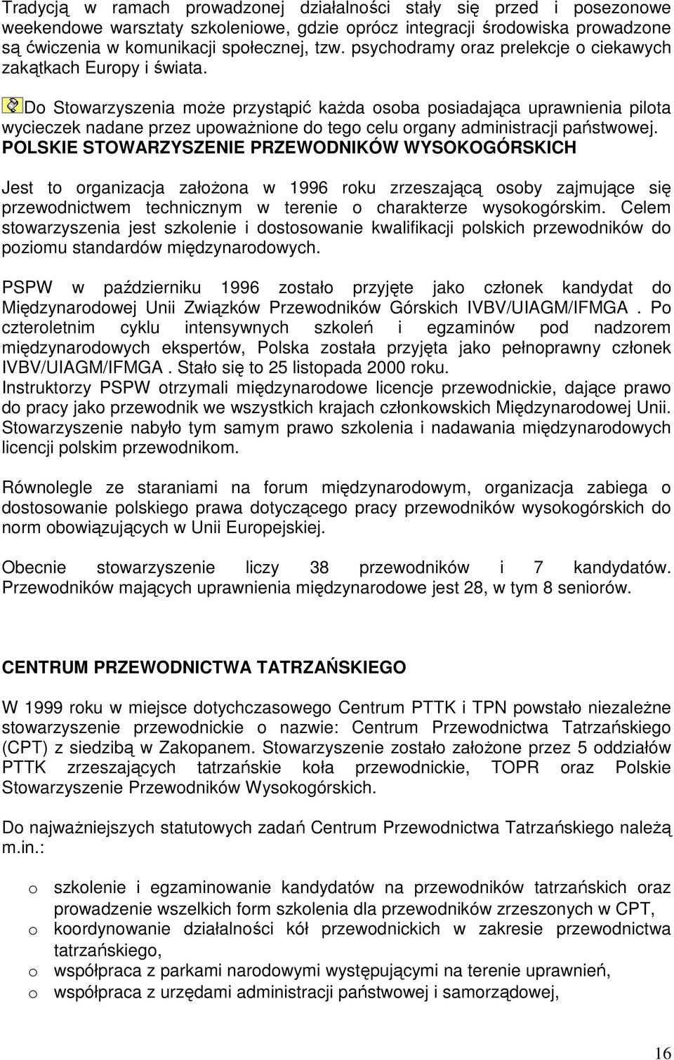 D Stwarzyszenia mŝe przystąpić kaŝda sba psiadająca uprawnienia pilta wycieczek nadane przez upwaŝnine d teg celu rgany administracji państwwej.