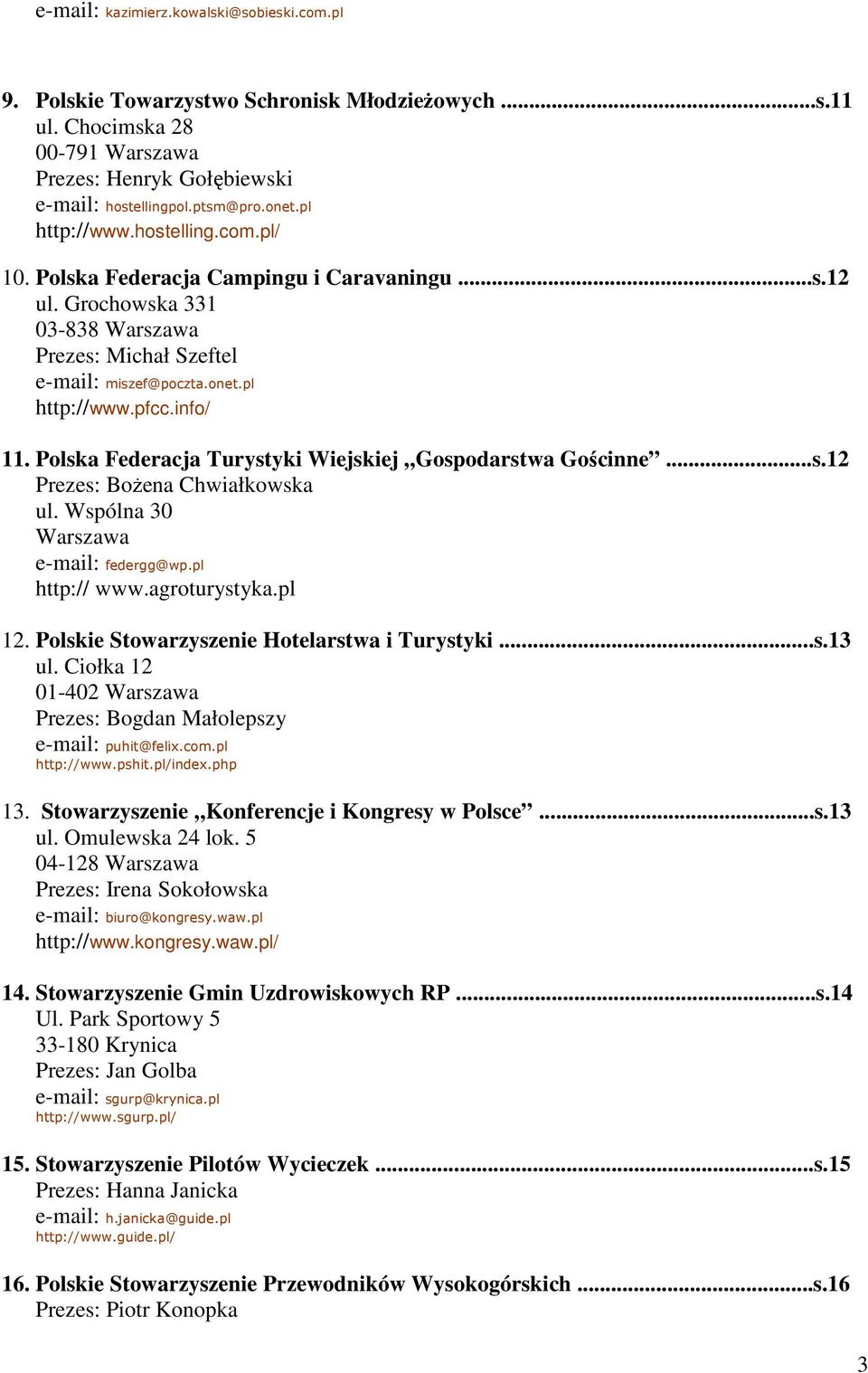 Plska Federacja Turystyki Wiejskiej Gspdarstwa Gścinne...s.12 Prezes: BŜena Chwiałkwska ul. Wspólna 30 Warszawa e-mail: federgg@wp.pl http:// www.agrturystyka.pl 12.