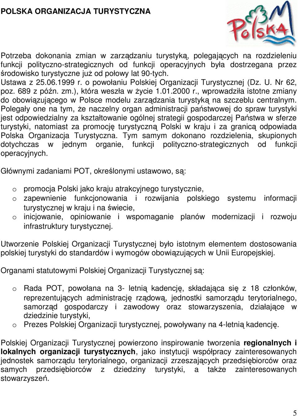 , wprwadziła isttne zmiany d bwiązująceg w Plsce mdelu zarządzania turystyką na szczeblu centralnym.