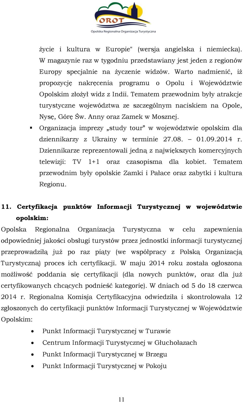 Tematem przewodnim były atrakcje turystyczne województwa ze szczególnym naciskiem na Opole, Nysę, Górę Św. Anny oraz Zamek w Mosznej.