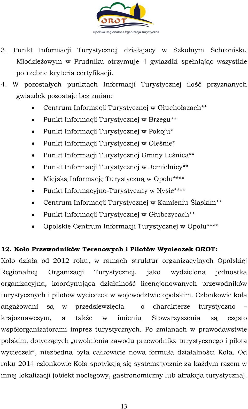 W pozostałych punktach Informacji Turystycznej ilość przyznanych gwiazdek pozostaje bez zmian: Centrum Informacji Turystycznej w Głuchołazach** Punkt Informacji Turystycznej w Brzegu** Punkt