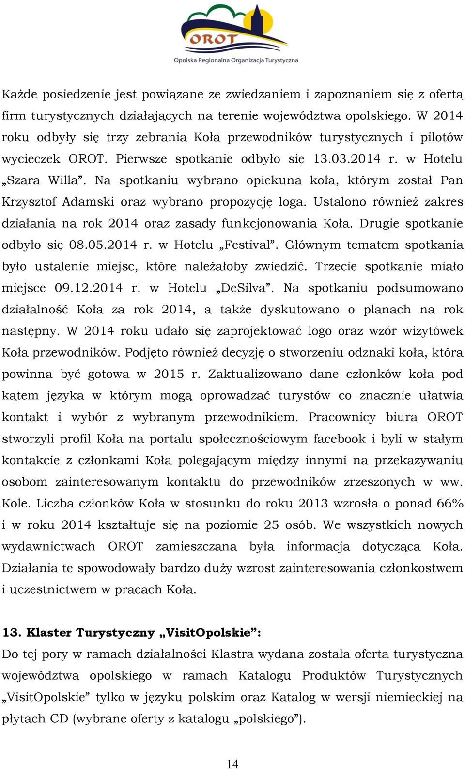 Na spotkaniu wybrano opiekuna koła, którym został Pan Krzysztof Adamski oraz wybrano propozycję loga. Ustalono również zakres działania na rok 2014 oraz zasady funkcjonowania Koła.