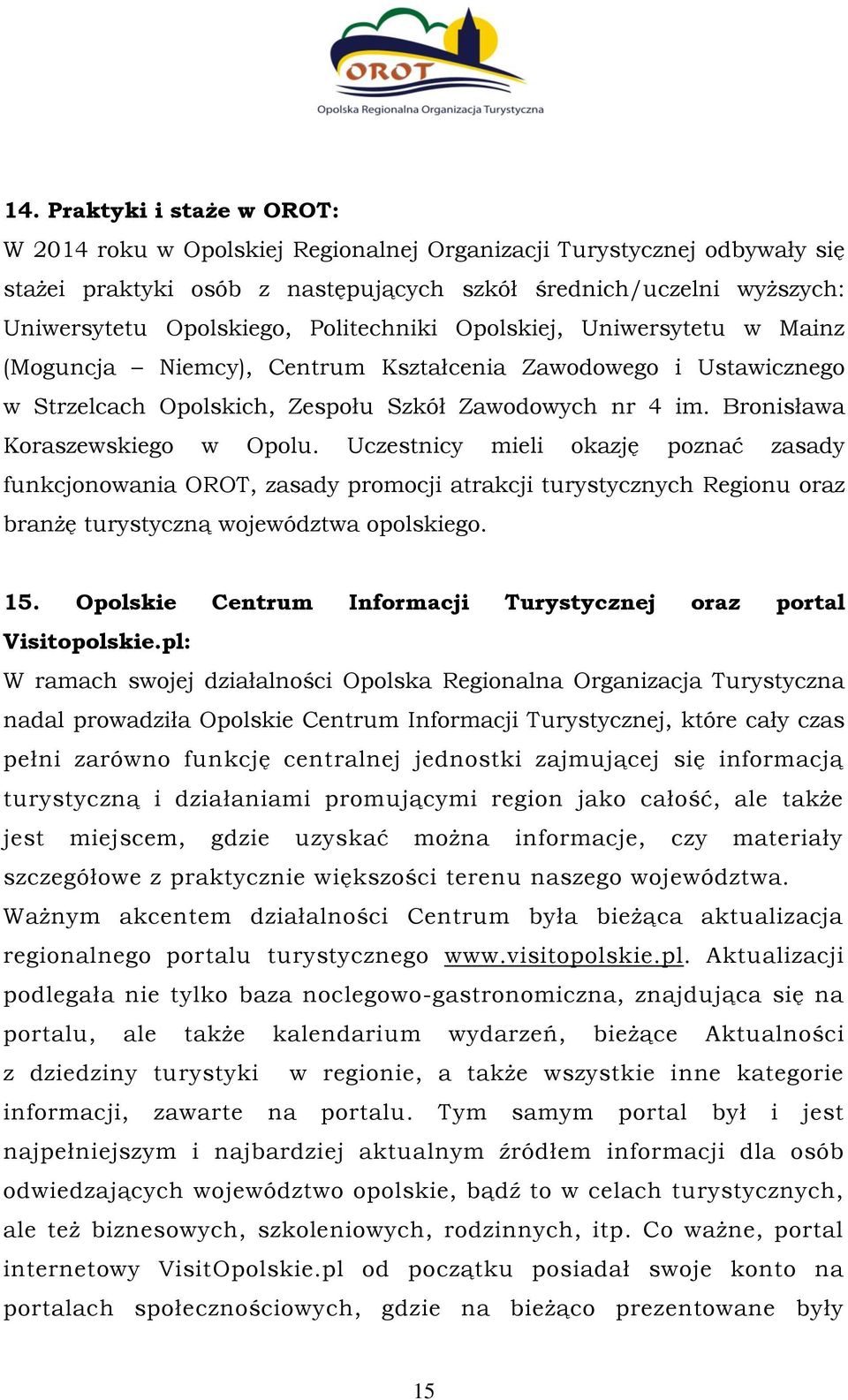 Bronisława Koraszewskiego w Opolu. Uczestnicy mieli okazję poznać zasady funkcjonowania OROT, zasady promocji atrakcji turystycznych Regionu oraz branżę turystyczną województwa opolskiego. 15.