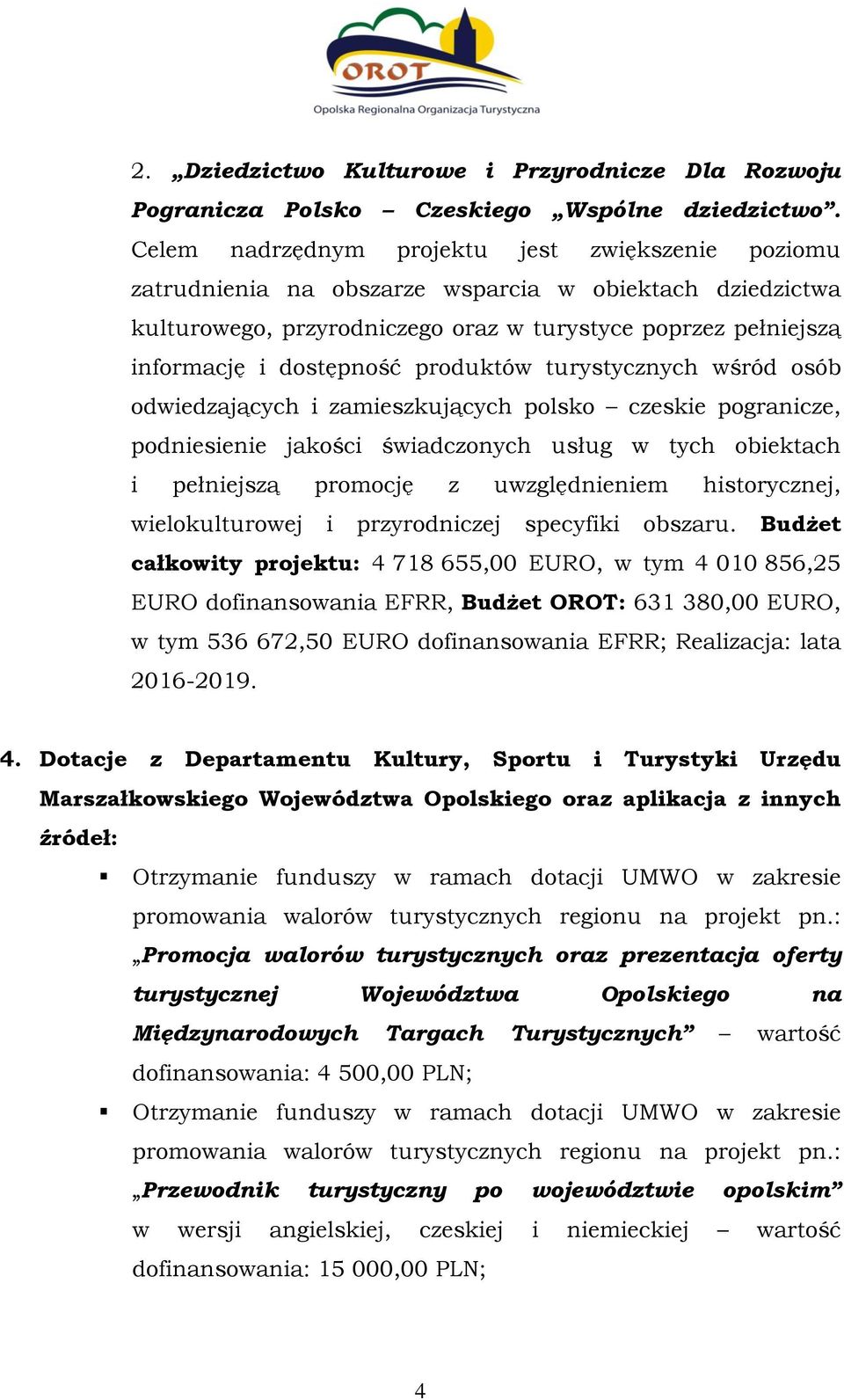 produktów turystycznych wśród osób odwiedzających i zamieszkujących polsko czeskie pogranicze, podniesienie jakości świadczonych usług w tych obiektach i pełniejszą promocję z uwzględnieniem