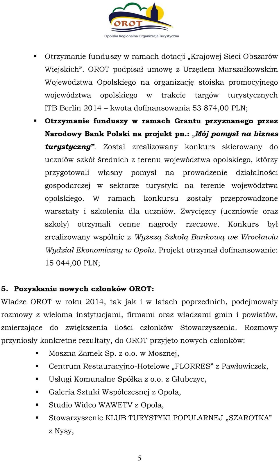 874,00 PLN; Otrzymanie funduszy w ramach Grantu przyznanego przez Narodowy Bank Polski na projekt pn.: Mój pomysł na biznes turystyczny.