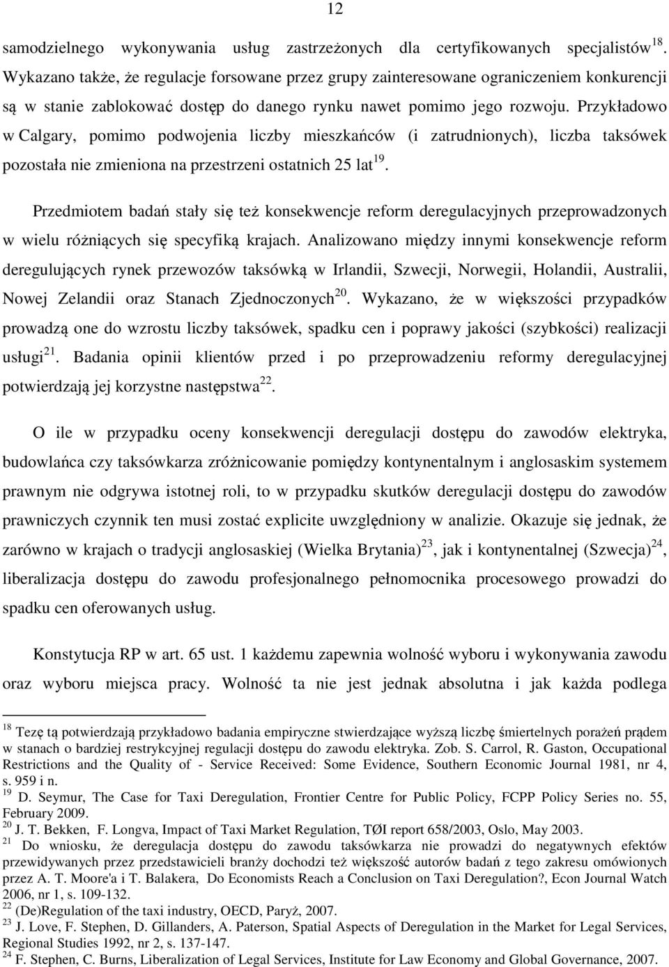 Przykładowo w Calgary, pomimo podwojenia liczby mieszkańców (i zatrudnionych), liczba taksówek pozostała nie zmieniona na przestrzeni ostatnich 25 lat 19.