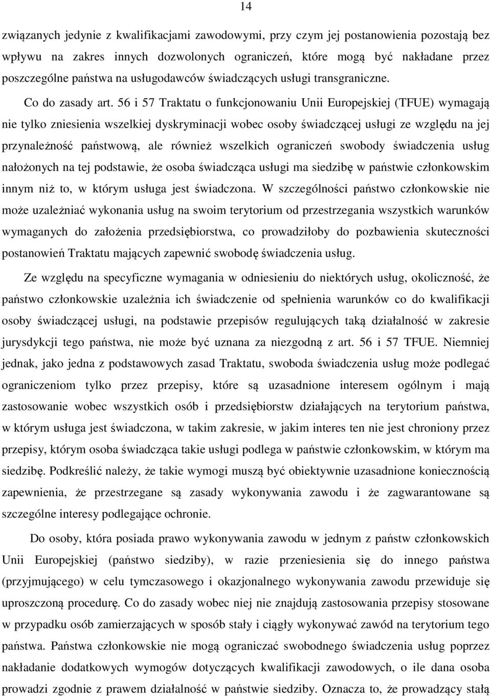 56 i 57 Traktatu o funkcjonowaniu Unii Europejskiej (TFUE) wymagają nie tylko zniesienia wszelkiej dyskryminacji wobec osoby świadczącej usługi ze względu na jej przynależność państwową, ale również