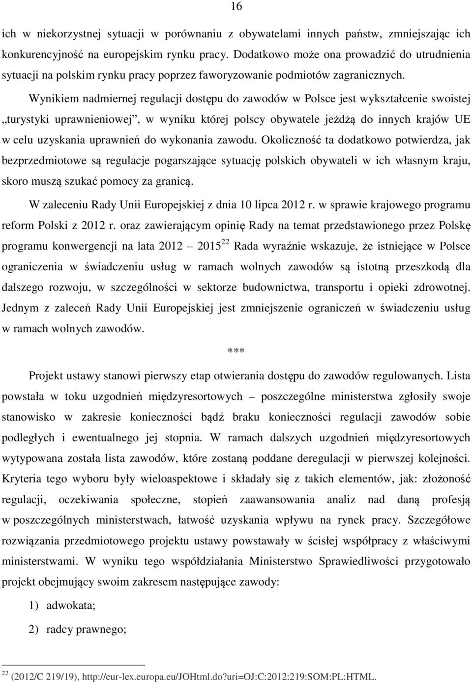 Wynikiem nadmiernej regulacji dostępu do zawodów w Polsce jest wykształcenie swoistej turystyki uprawnieniowej, w wyniku której polscy obywatele jeżdżą do innych krajów UE w celu uzyskania uprawnień