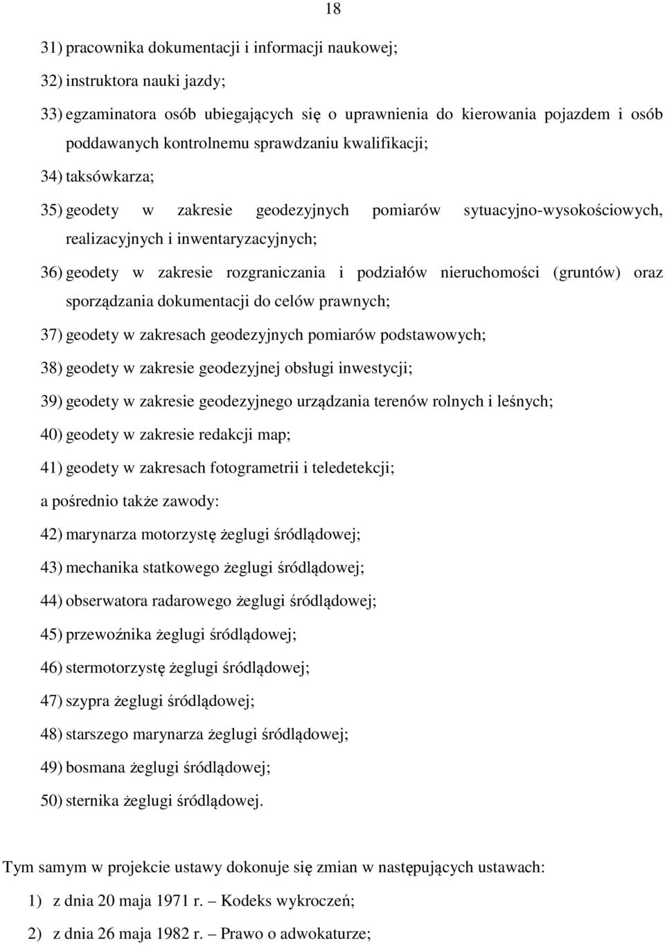 podziałów nieruchomości (gruntów) oraz sporządzania dokumentacji do celów prawnych; 37) geodety w zakresach geodezyjnych pomiarów podstawowych; 38) geodety w zakresie geodezyjnej obsługi inwestycji;