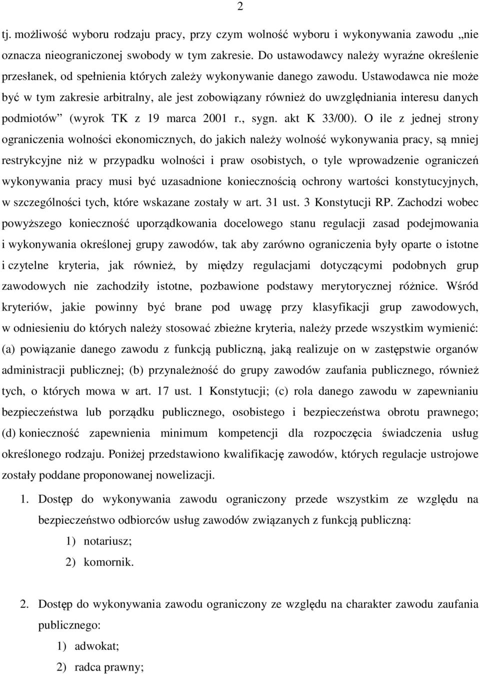 Ustawodawca nie może być w tym zakresie arbitralny, ale jest zobowiązany również do uwzględniania interesu danych podmiotów (wyrok TK z 19 marca 2001 r., sygn. akt K 33/00).