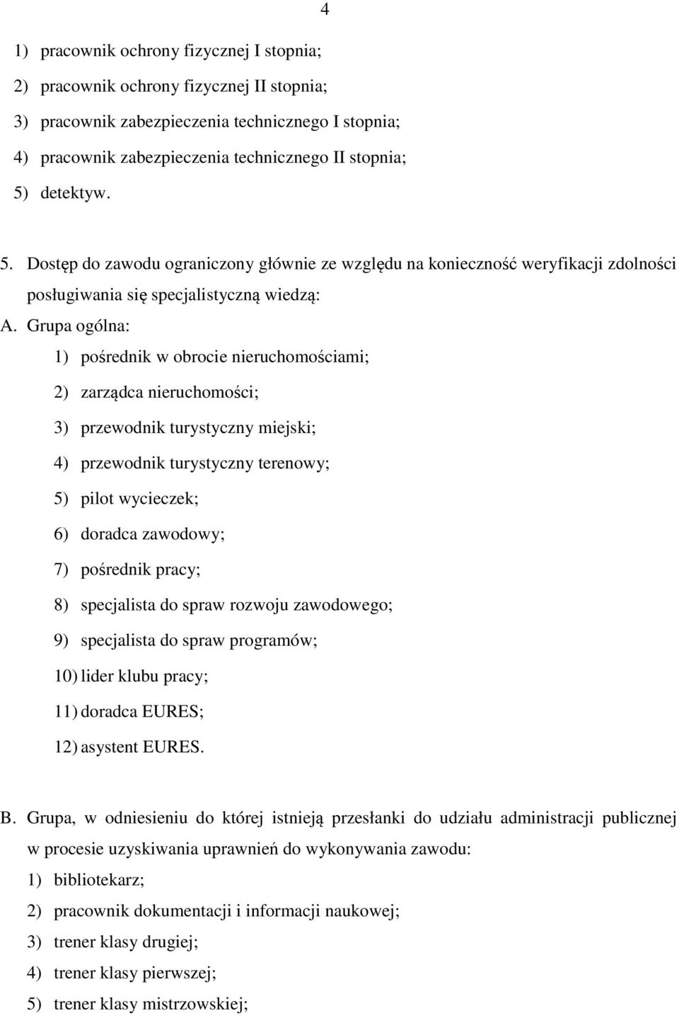 Grupa ogólna: 1) pośrednik w obrocie nieruchomościami; 2) zarządca nieruchomości; 3) przewodnik turystyczny miejski; 4) przewodnik turystyczny terenowy; 5) pilot wycieczek; 6) doradca zawodowy; 7)