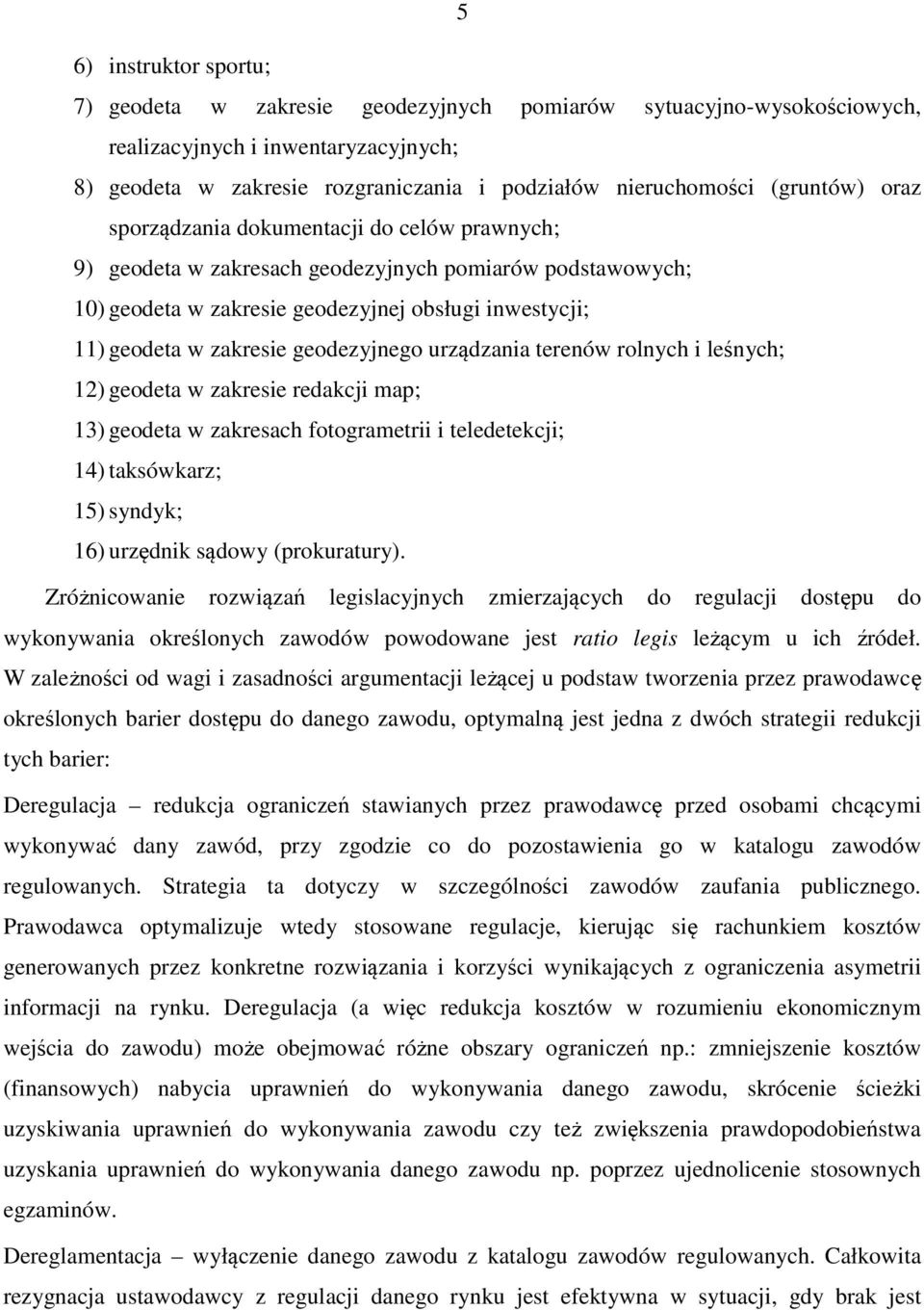 geodezyjnego urządzania terenów rolnych i leśnych; 12) geodeta w zakresie redakcji map; 13) geodeta w zakresach fotogrametrii i teledetekcji; 14) taksówkarz; 15) syndyk; 16) urzędnik sądowy