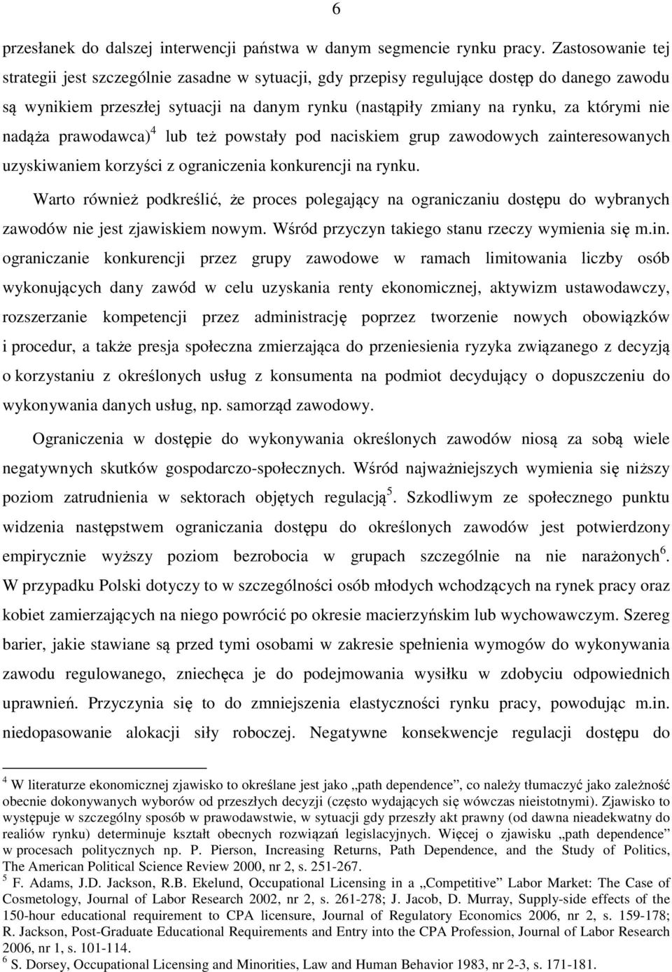 nie nadąża prawodawca) 4 lub też powstały pod naciskiem grup zawodowych zainteresowanych uzyskiwaniem korzyści z ograniczenia konkurencji na rynku.